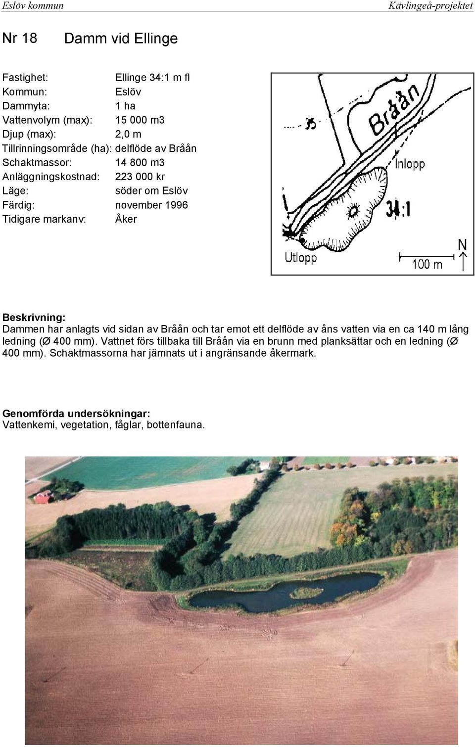 av Bråån och tar emot ett delflöde av åns vatten via en ca 140 m lång ledning (Ø 400 mm).