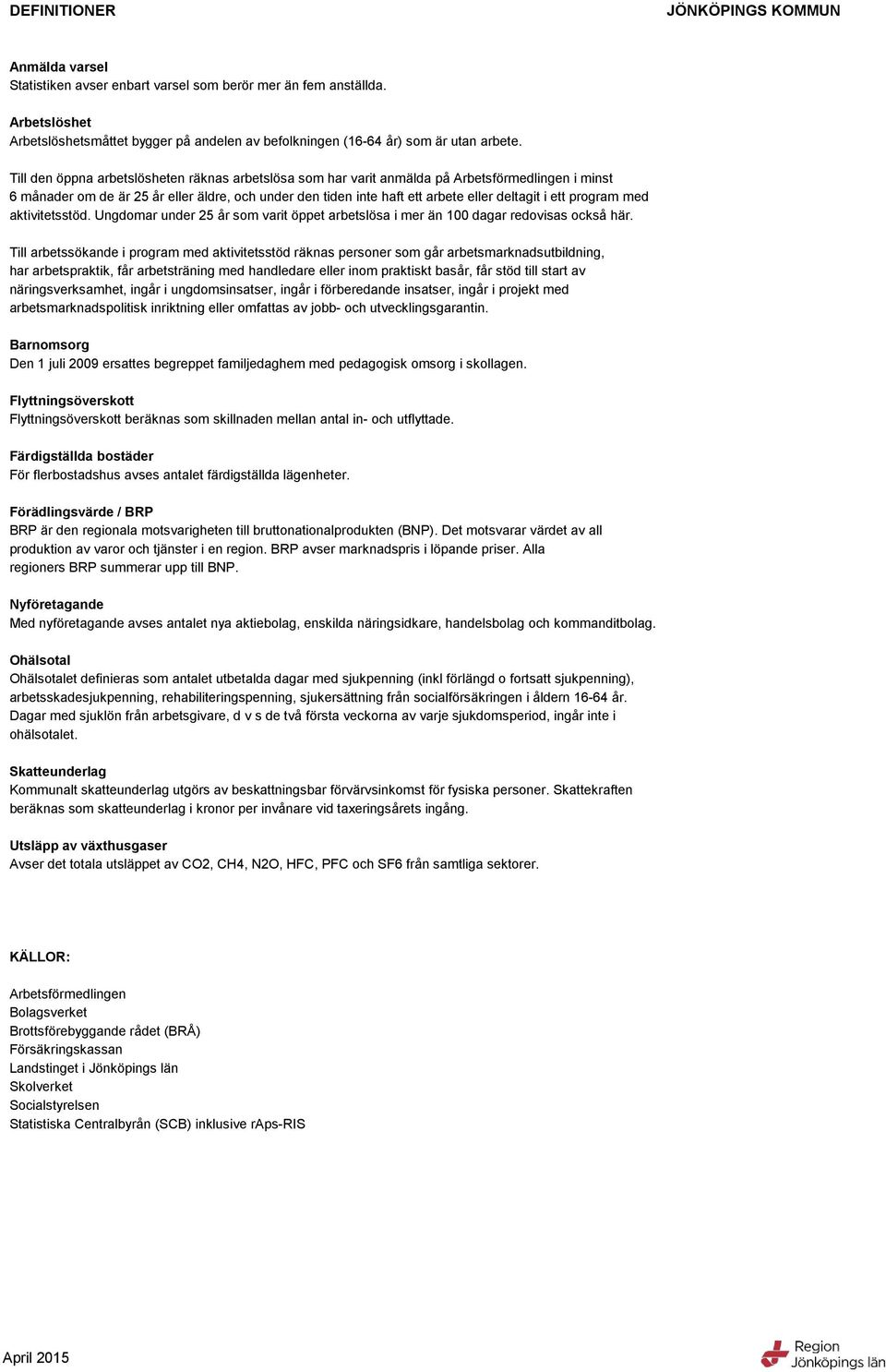 program med aktivitetsstöd. Ungdomar under år som varit öppet arbetslösa i mer än 1 dagar redovisas också här.