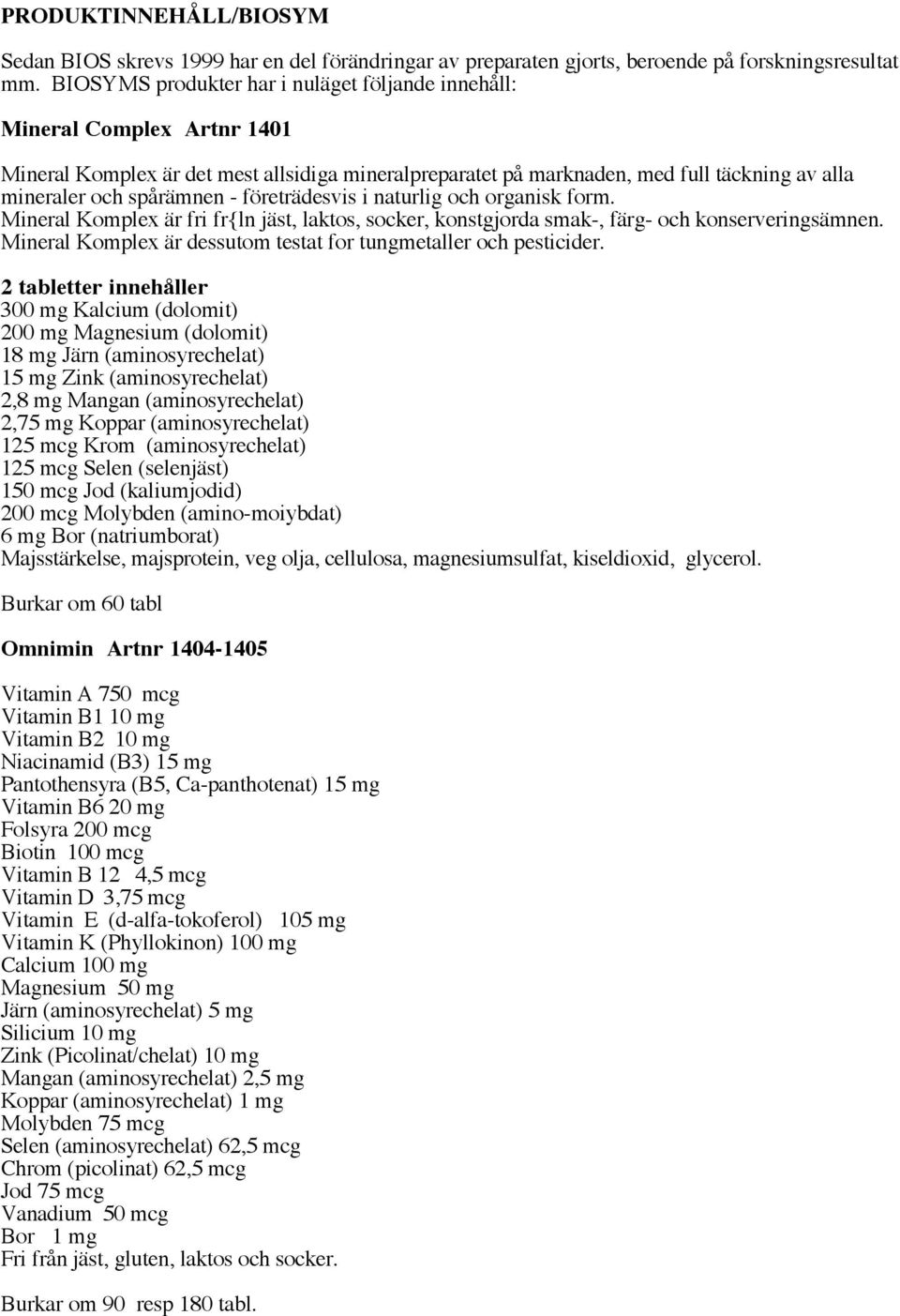företrädesvis i naturlig och organisk form. Mineral Komplex är fri fr{ln jäst, laktos, socker, konstgjorda smak-, färg- och konserveringsämnen.