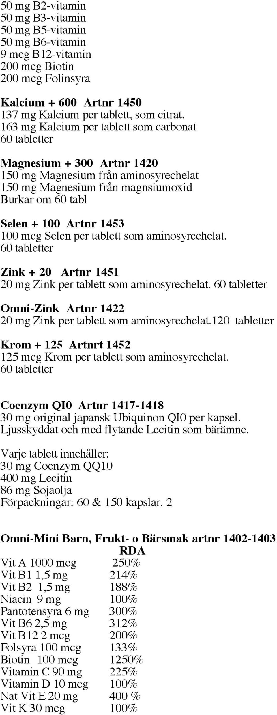 tablett som aminosyrechelat. Zink + 20 Artnr 1451 20 mg Zink per tablett som aminosyrechelat. Omni-Zink Artnr 1422 20 mg Zink per tablett som aminosyrechelat.