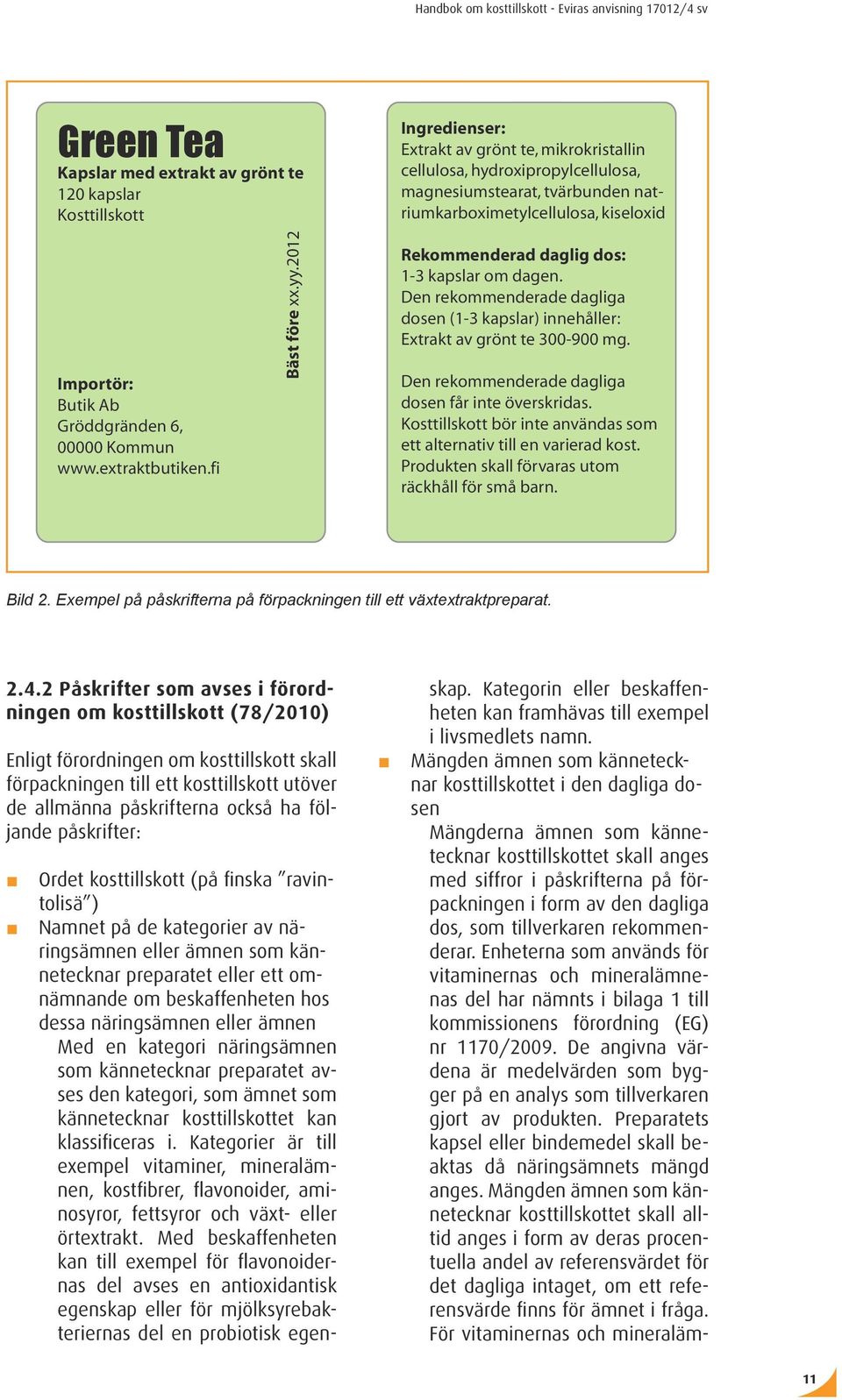 om dagen. Den rekommenderade dagliga dosen (1-3 kapslar) innehåller: Extrakt av grönt te 300-900 mg. Den rekommenderade dagliga dosen får inte överskridas.