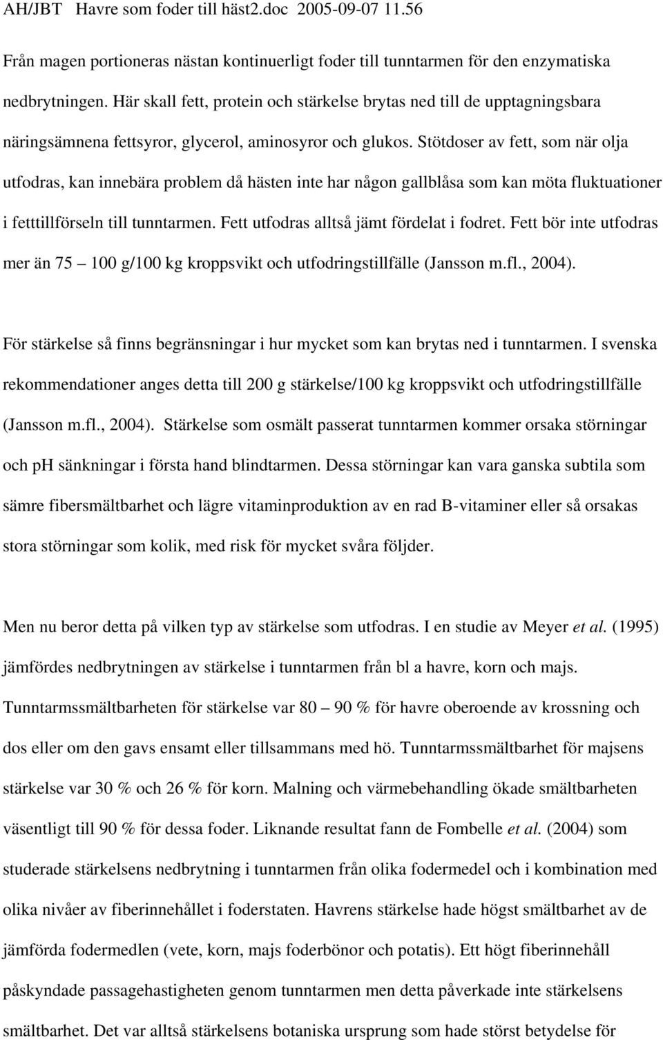 Stötdoser av fett, som när olja utfodras, kan innebära problem då hästen inte har någon gallblåsa som kan möta fluktuationer i fetttillförseln till tunntarmen.