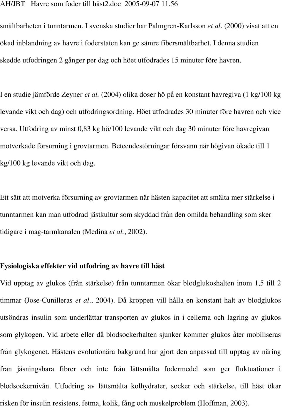 (2004) olika doser hö på en konstant havregiva (1 kg/100 kg levande vikt och dag) och utfodringsordning. Höet utfodrades 30 minuter före havren och vice versa.