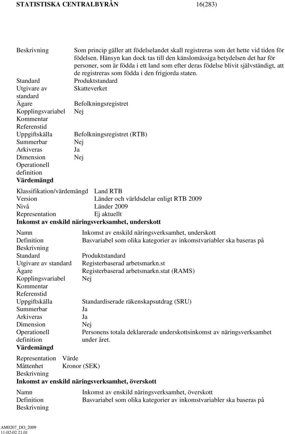 Hänsyn kan dock tas till den känslomässiga betydelsen det har för personer, som är födda i ett land som efter deras födelse blivit självständigt, att de registreras som födda i den frigjorda staten.