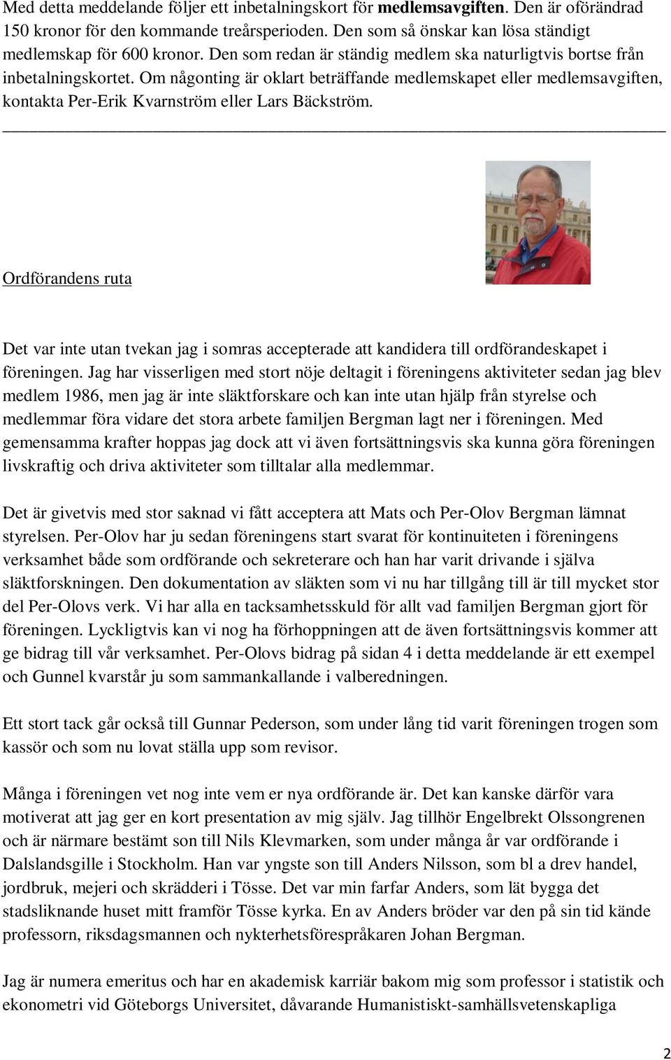 Om någonting är oklart beträffande medlemskapet eller medlemsavgiften, kontakta Per-Erik Kvarnström eller Lars Bäckström.