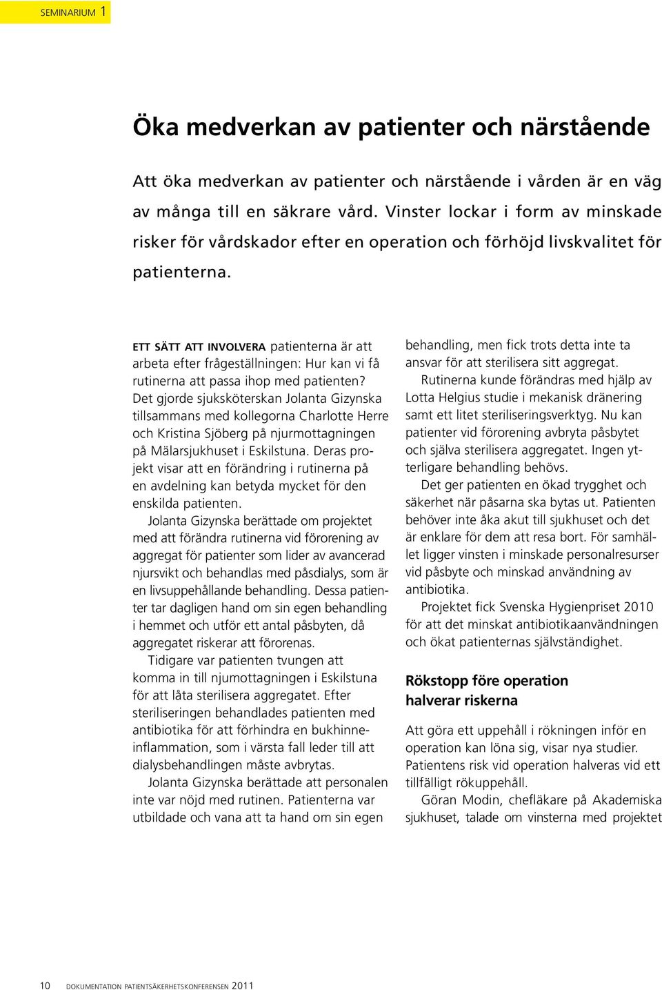 ett sätt at t i n v o lv e r a patienterna är att arbeta efter frågeställningen: Hur kan vi få rutinerna att passa ihop med patienten?