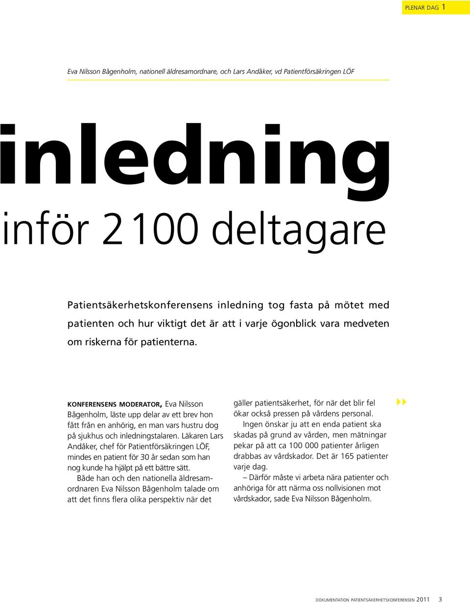 konferensens m o d e r at o r, Eva Nilsson Bågenholm, läste upp delar av ett brev hon fått från en anhörig, en man vars hustru dog på sjukhus och inledningstalaren.