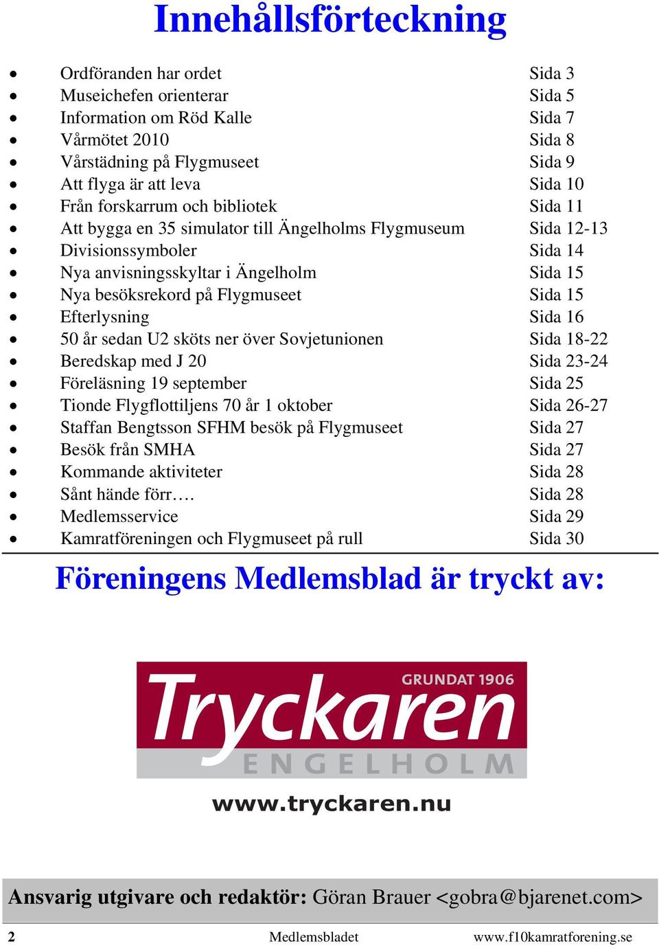 Flygmuseet Sida 15 Efterlysning Sida 16 50 år sedan U2 sköts ner över Sovjetunionen Sida 18-22 Beredskap med J 20 Sida 23-24 Föreläsning 19 september Sida 25 Tionde Flygflottiljens 70 år 1 oktober