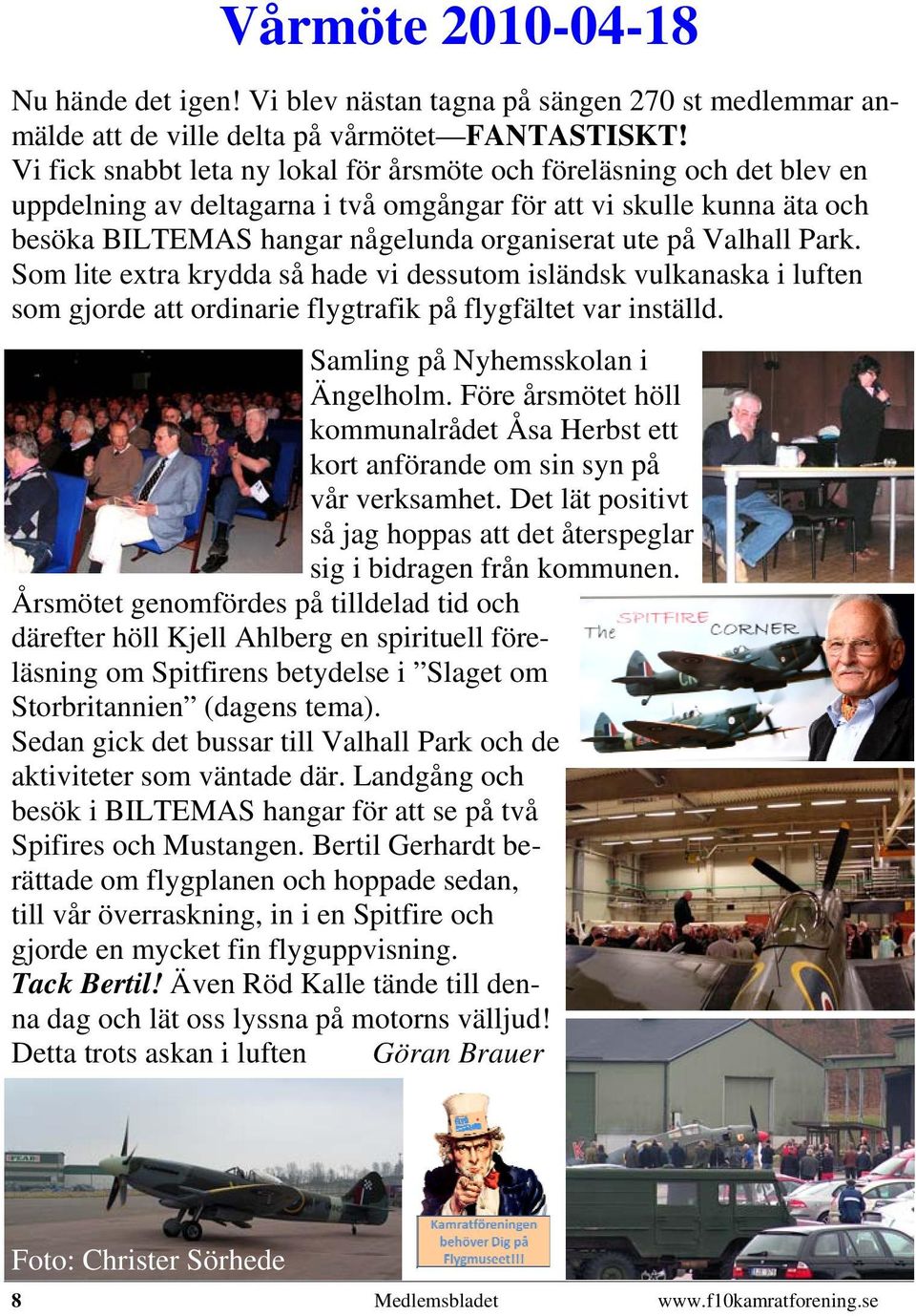 Valhall Park. Som lite extra krydda så hade vi dessutom isländsk vulkanaska i luften som gjorde att ordinarie flygtrafik på flygfältet var inställd. Samling på Nyhemsskolan i Ängelholm.