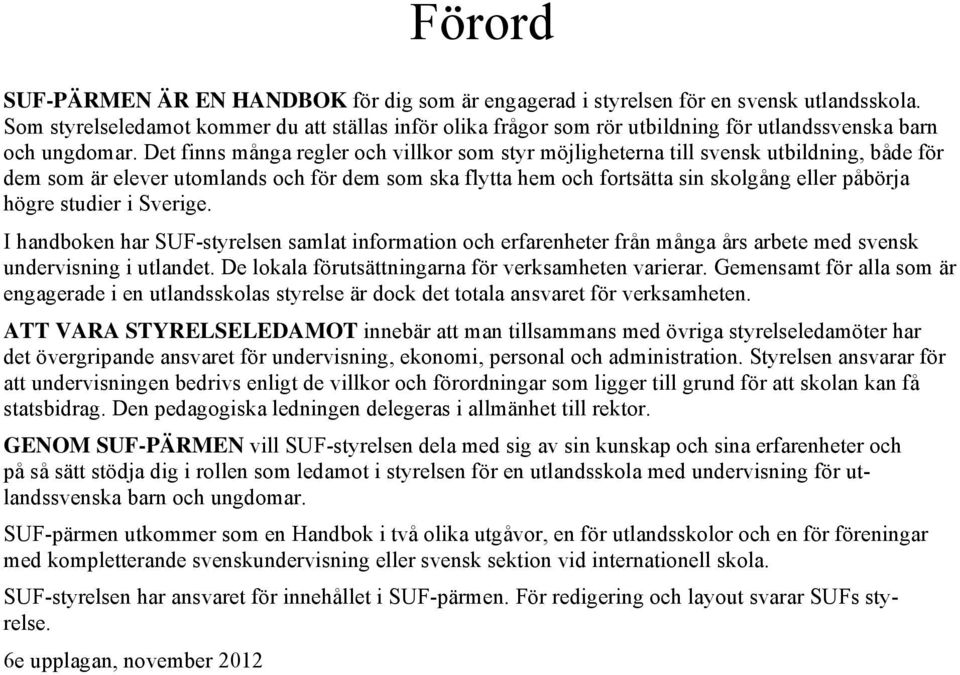 Det finns många regler och villkor som styr möjligheterna till svensk utbildning, både för dem som är elever utomlands och för dem som ska flytta hem och fortsätta sin skolgång eller påbörja högre