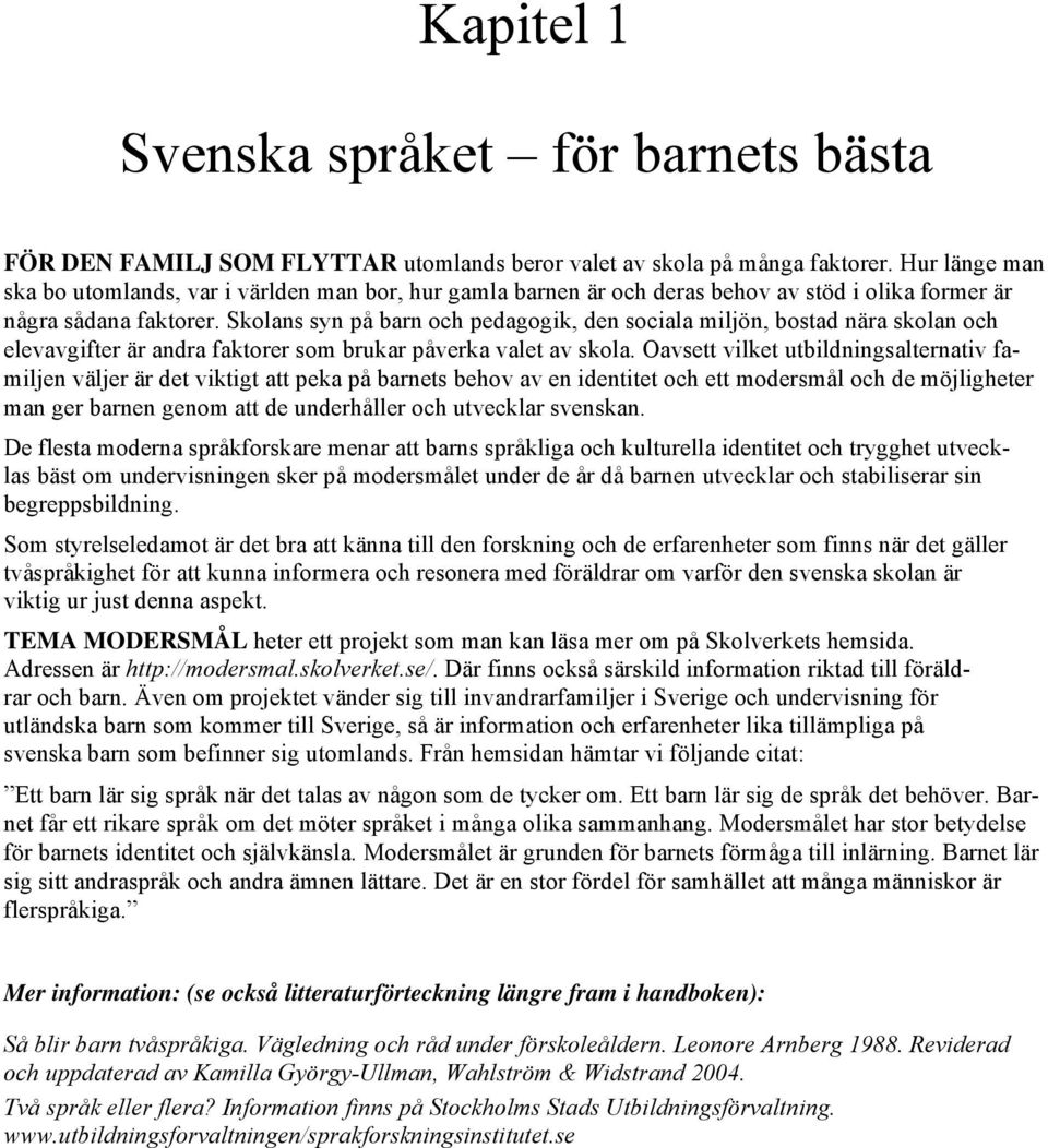 Skolans syn på barn och pedagogik, den sociala miljön, bostad nära skolan och elevavgifter är andra faktorer som brukar påverka valet av skola.