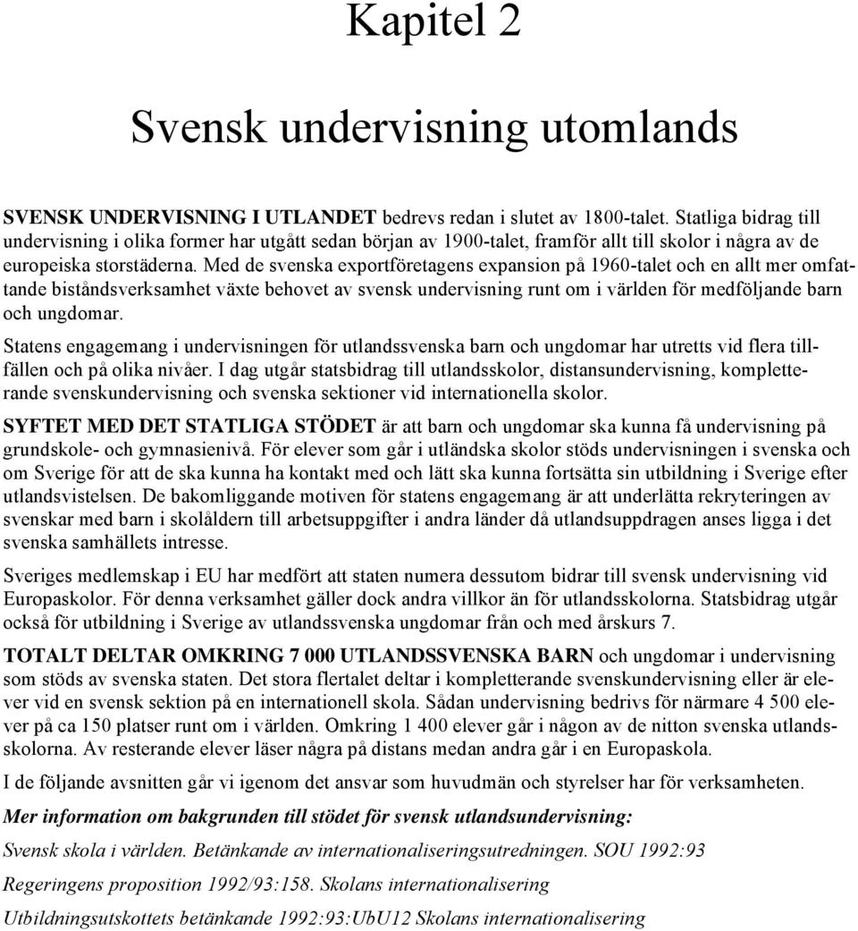 Med de svenska exportföretagens expansion på 1960-talet och en allt mer omfattande biståndsverksamhet växte behovet av svensk undervisning runt om i världen för medföljande barn och ungdomar.