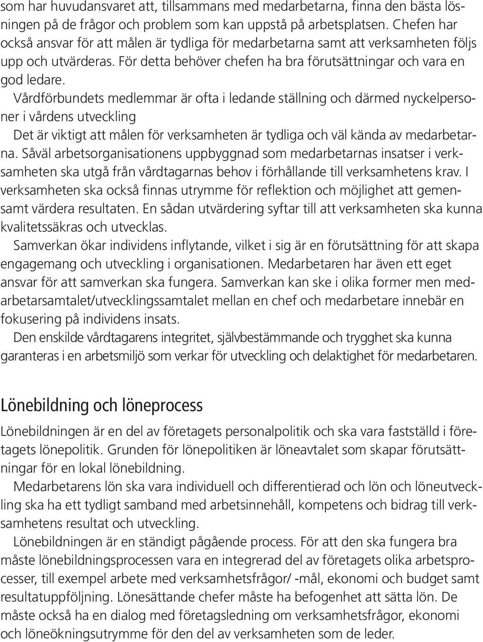 Vårdförbundets medlemmar är ofta i ledande ställning och därmed nyckelpersoner i vårdens utveckling Det är viktigt att målen för verksamheten är tydliga och väl kända av medarbetarna.