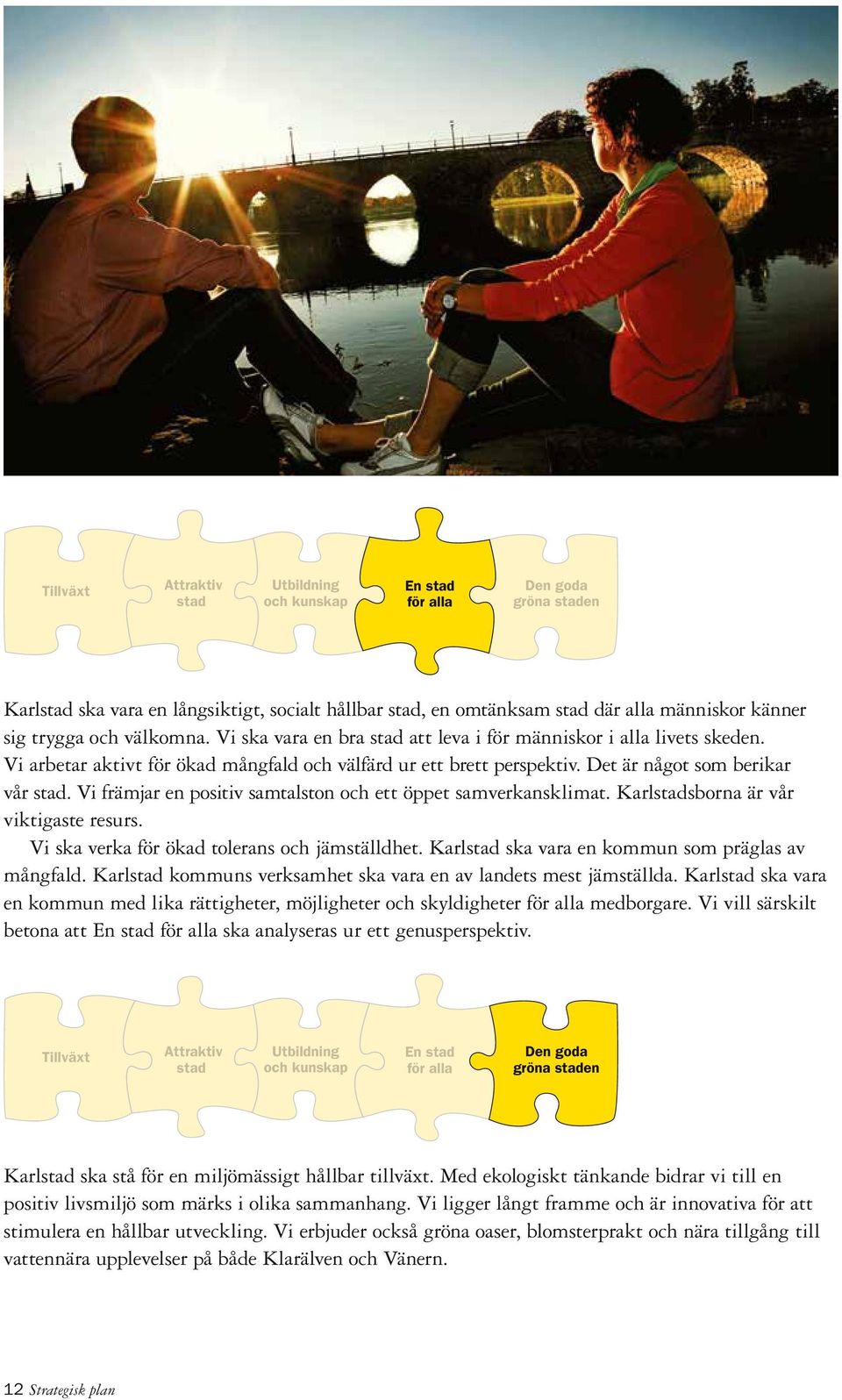 Vi främjar en positiv samtalston och ett öppet samverkansklimat. Karlstadsborna är vår viktigaste resurs. Vi ska verka för ökad tolerans och jämställdhet.