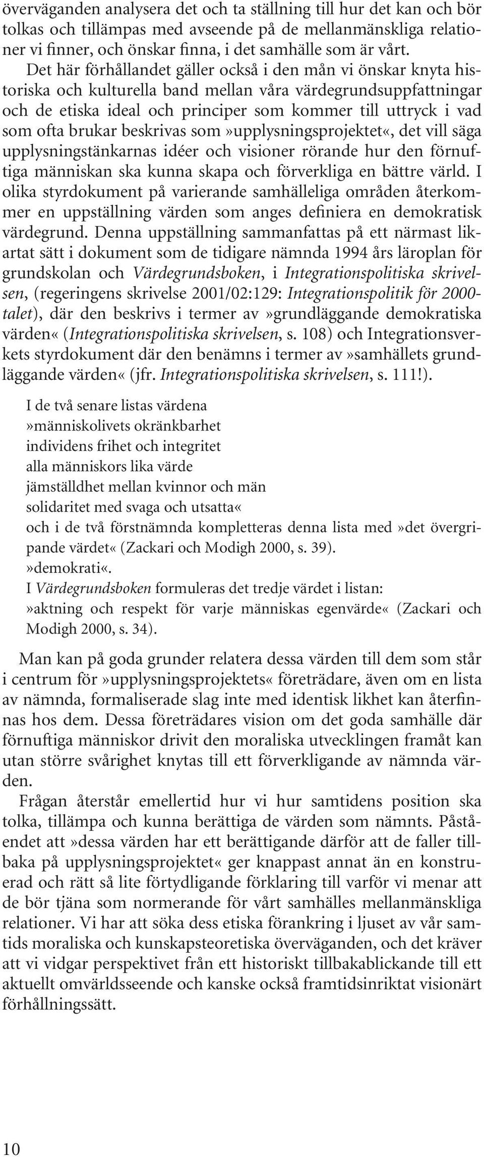 ofta brukar beskrivas som»upplysningsprojektet«, det vill säga upplysningstänkarnas idéer och visioner rörande hur den förnuftiga människan ska kunna skapa och förverkliga en bättre värld.