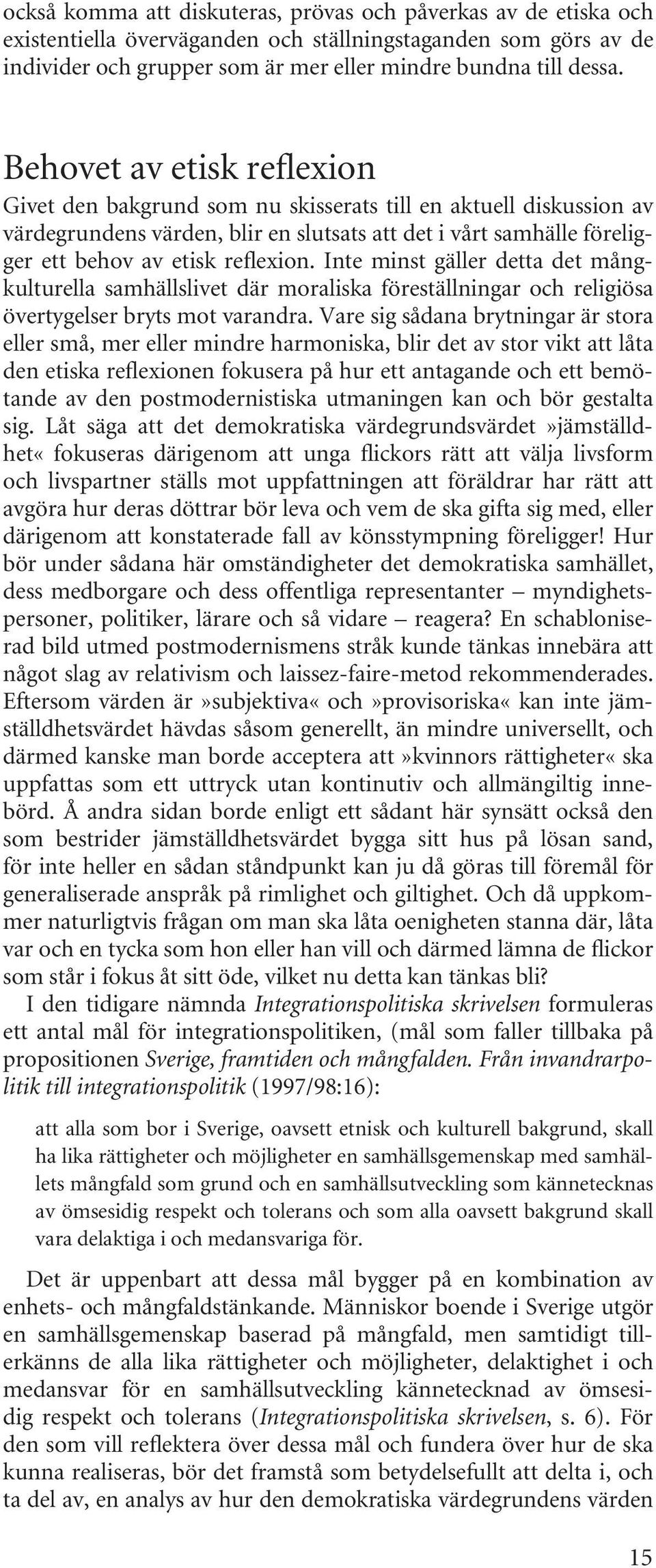 Inte minst gäller detta det mångkulturella samhällslivet där moraliska föreställningar och religiösa övertygelser bryts mot varandra.