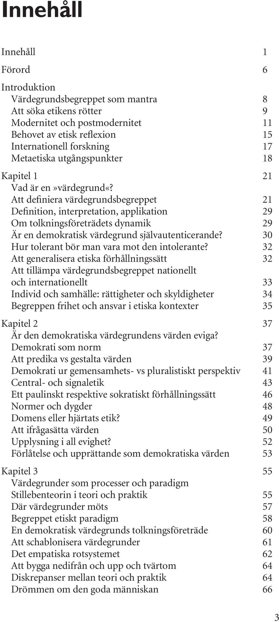 Att definiera värdegrundsbegreppet 21 Definition, interpretation, applikation 29 Om tolkningsföreträdets dynamik 29 Är en demokratisk värdegrund självautenticerande?