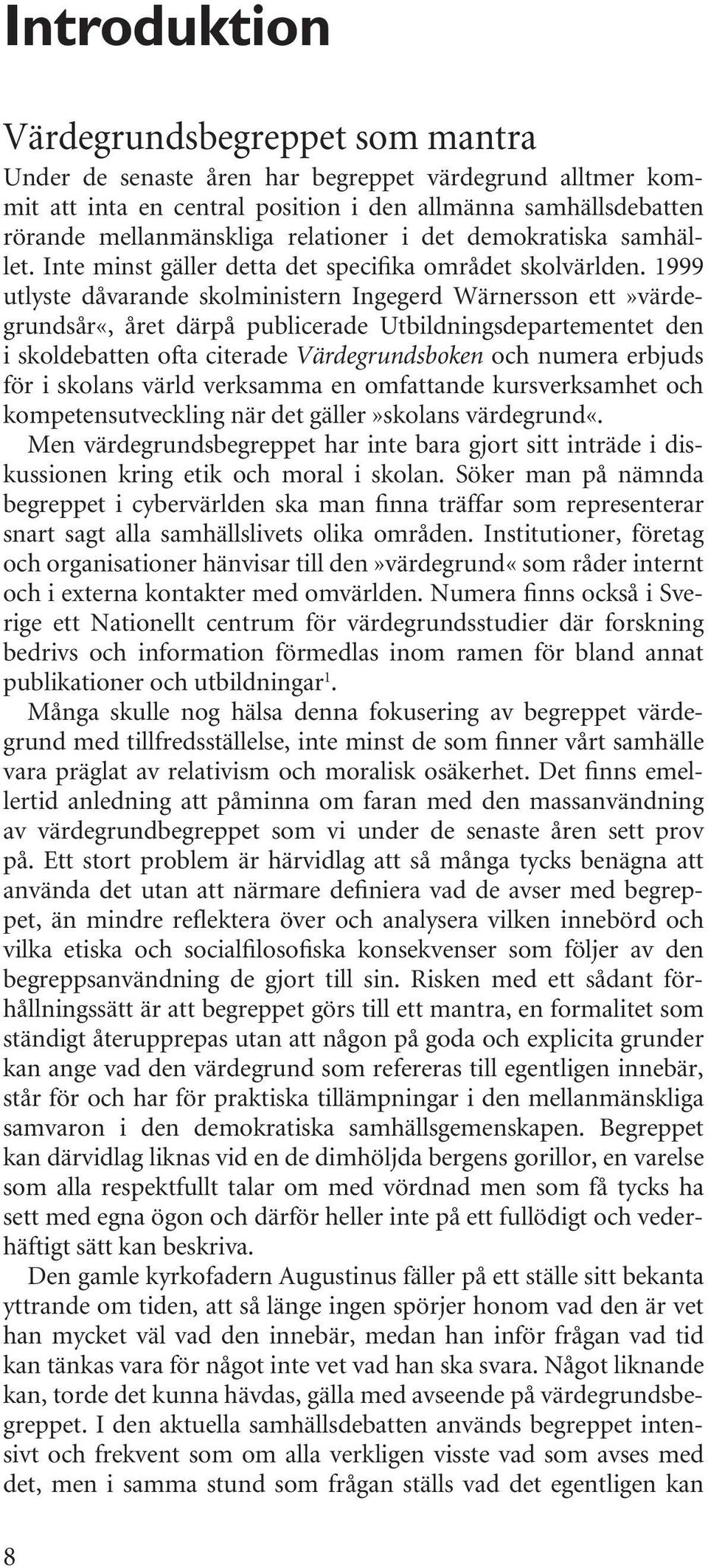 1999 utlyste dåvarande skolministern Ingegerd Wärnersson ett»värdegrundsår«, året därpå publicerade Utbildningsdepartementet den i skoldebatten ofta citerade Värdegrundsboken och numera erbjuds för i