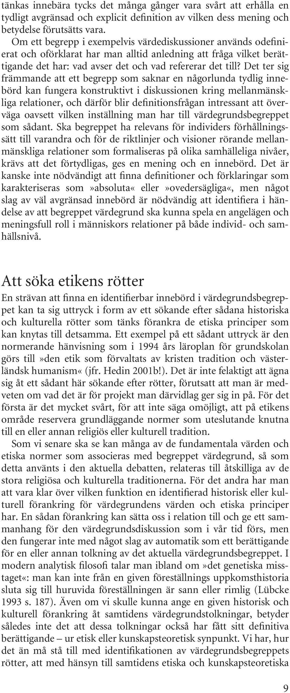 Det ter sig främmande att ett begrepp som saknar en någorlunda tydlig innebörd kan fungera konstruktivt i diskussionen kring mellanmänskliga relationer, och därför blir definitionsfrågan intressant