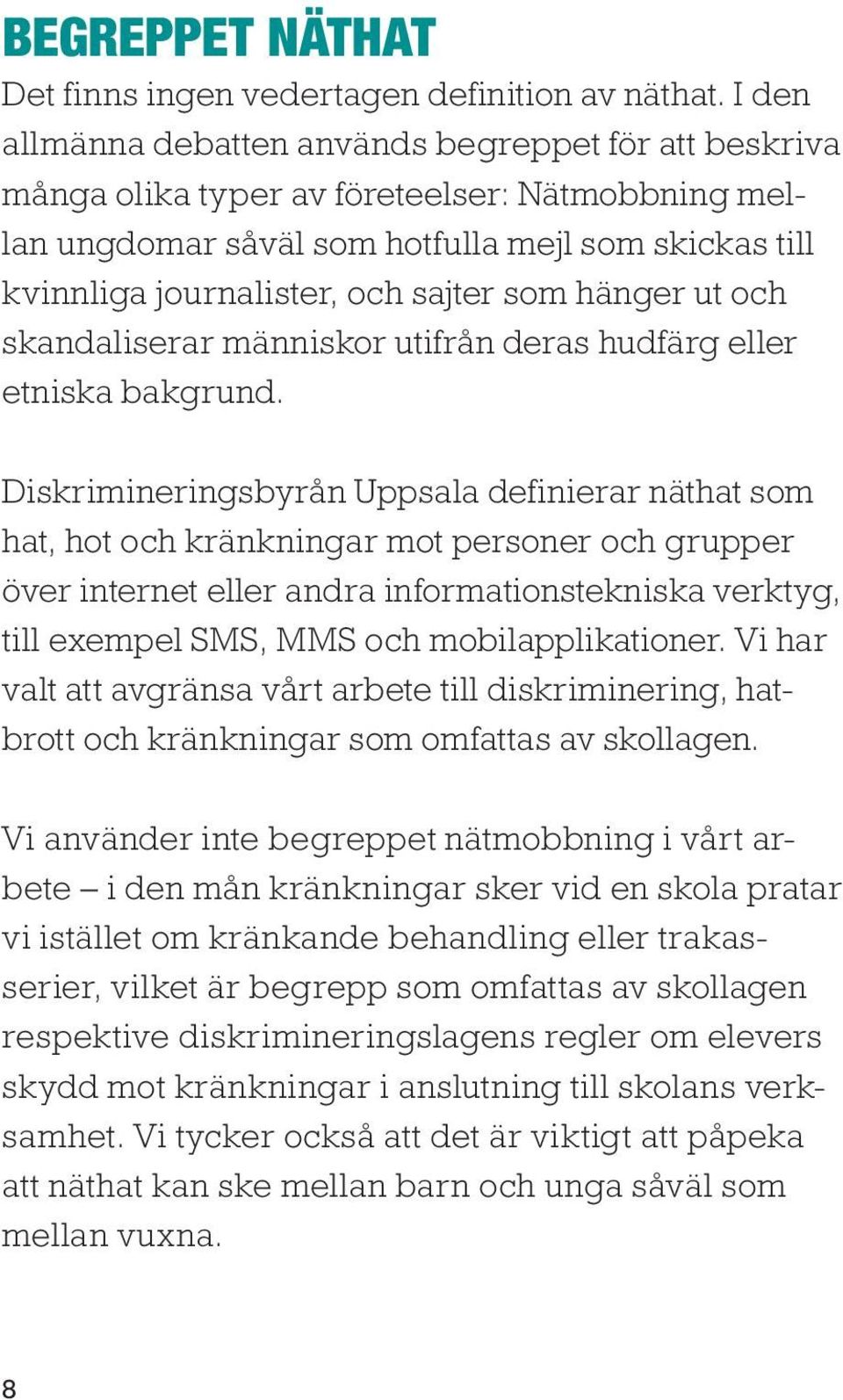 som hänger ut och skandaliserar människor utifrån deras hudfärg eller etniska bakgrund.