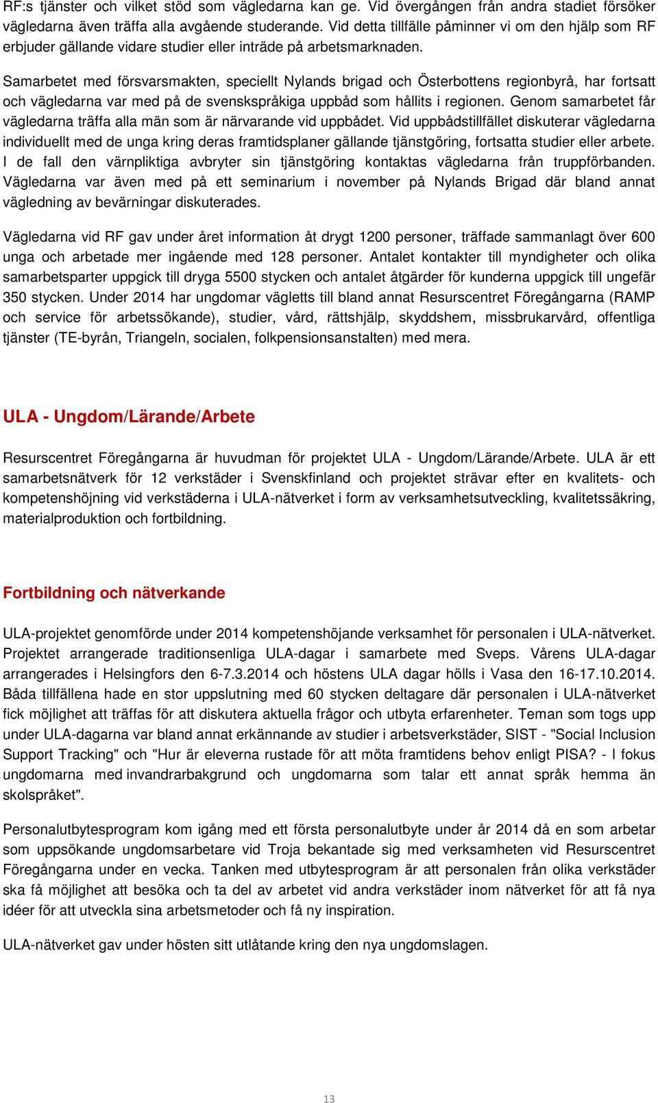 Samarbetet med försvarsmakten, speciellt Nylands brigad och Österbottens regionbyrå, har fortsatt och vägledarna var med på de svenskspråkiga uppbåd som hållits i regionen.