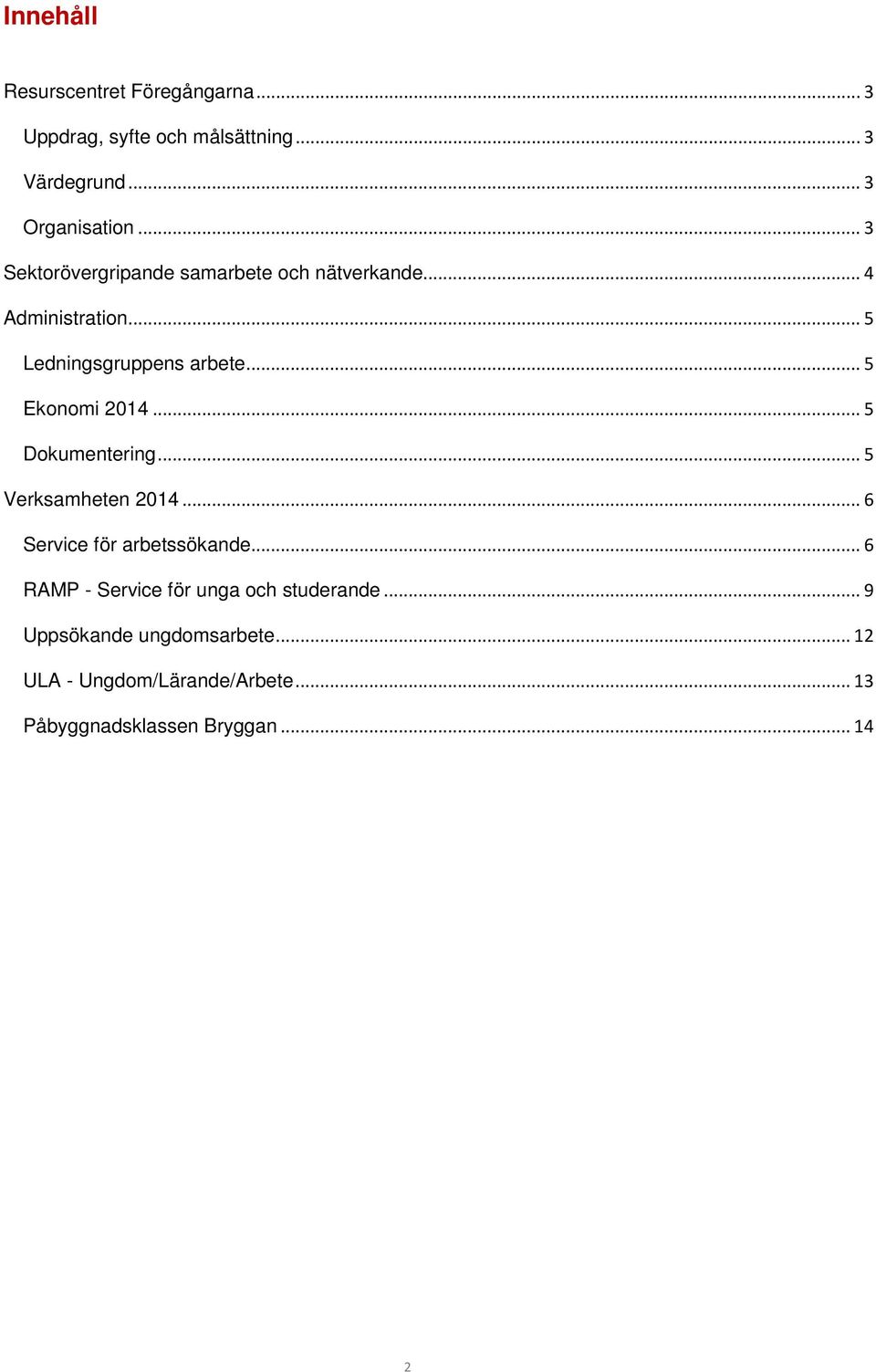 .. 5 Ekonomi 2014... 5 Dokumentering... 5 Verksamheten 2014... 6 Service för arbetssökande.