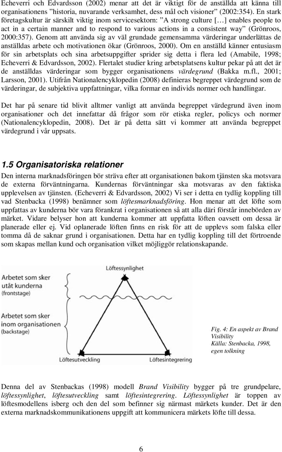 2000:357). Genom att använda sig av väl grundade gemensamma värderingar underlättas de anställdas arbete och motivationen ökar (Grönroos, 2000).