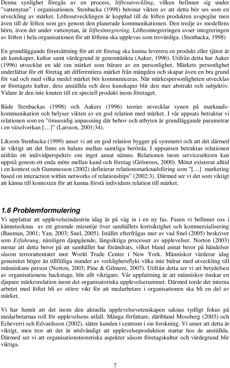 Den tredje av modellens hörn, även det under vattenytan, är löftesintegrering. Löftesintegreringen avser integreringen av löften i hela organisationen för att löftena ska upplevas som trovärdiga.