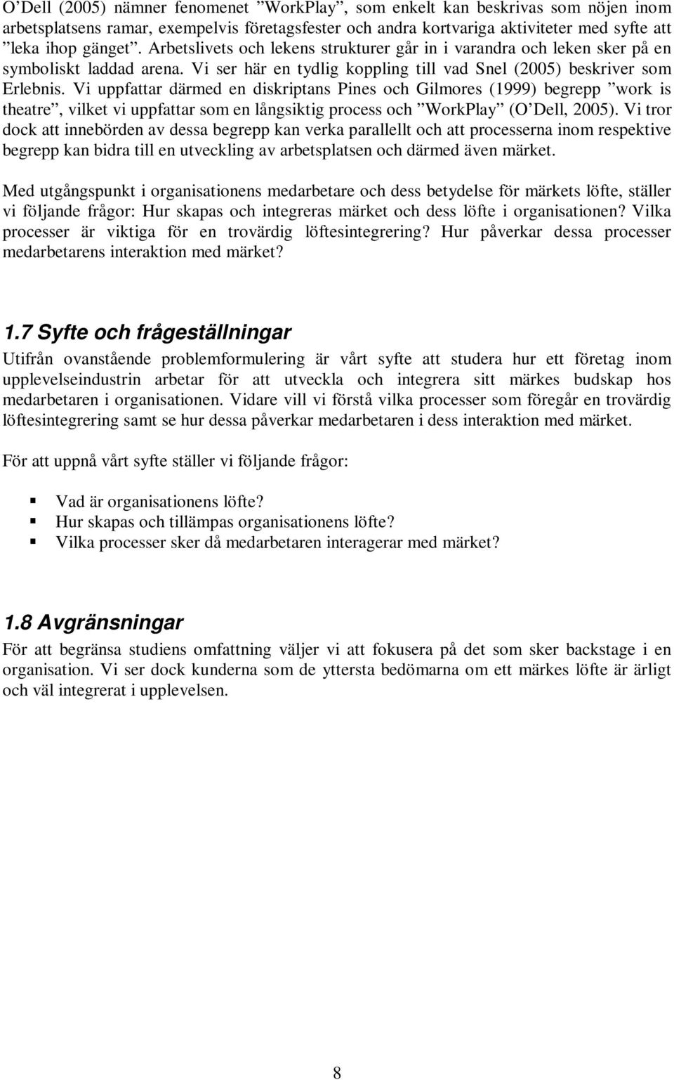 Vi uppfattar därmed en diskriptans Pines och Gilmores (1999) begrepp work is theatre, vilket vi uppfattar som en långsiktig process och WorkPlay (O Dell, 2005).