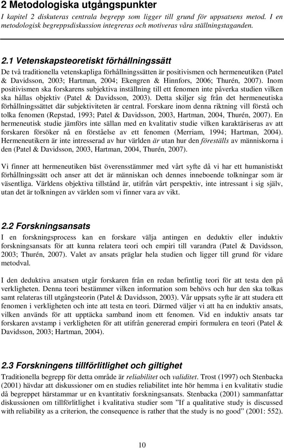 1 Vetenskapsteoretiskt förhållningssätt De två traditionella vetenskapliga förhållningssätten är positivismen och hermeneutiken (Patel & Davidsson, 2003; Hartman, 2004; Ekengren & Hinnfors, 2006;