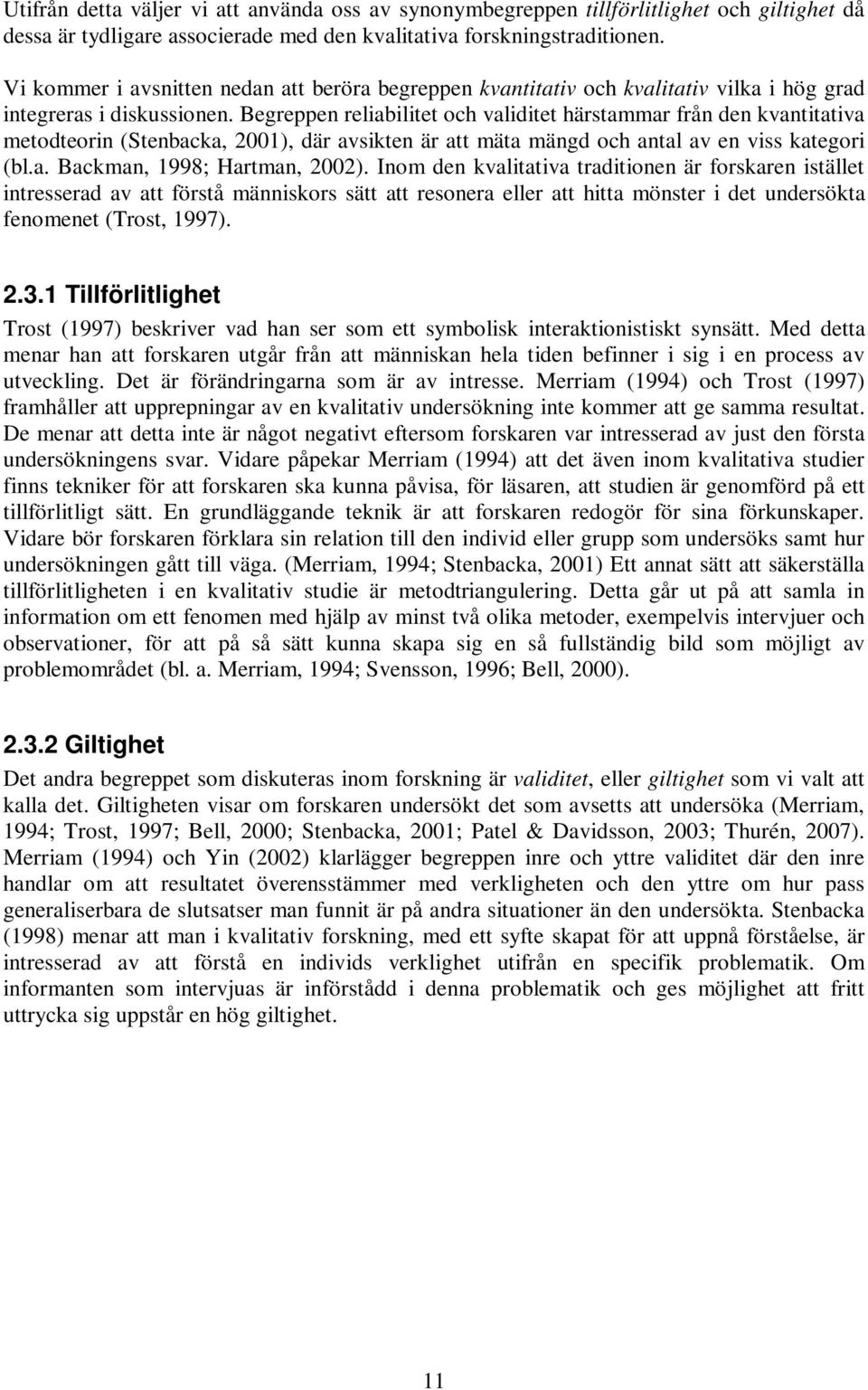 Begreppen reliabilitet och validitet härstammar från den kvantitativa metodteorin (Stenbacka, 2001), där avsikten är att mäta mängd och antal av en viss kategori (bl.a. Backman, 1998; Hartman, 2002).