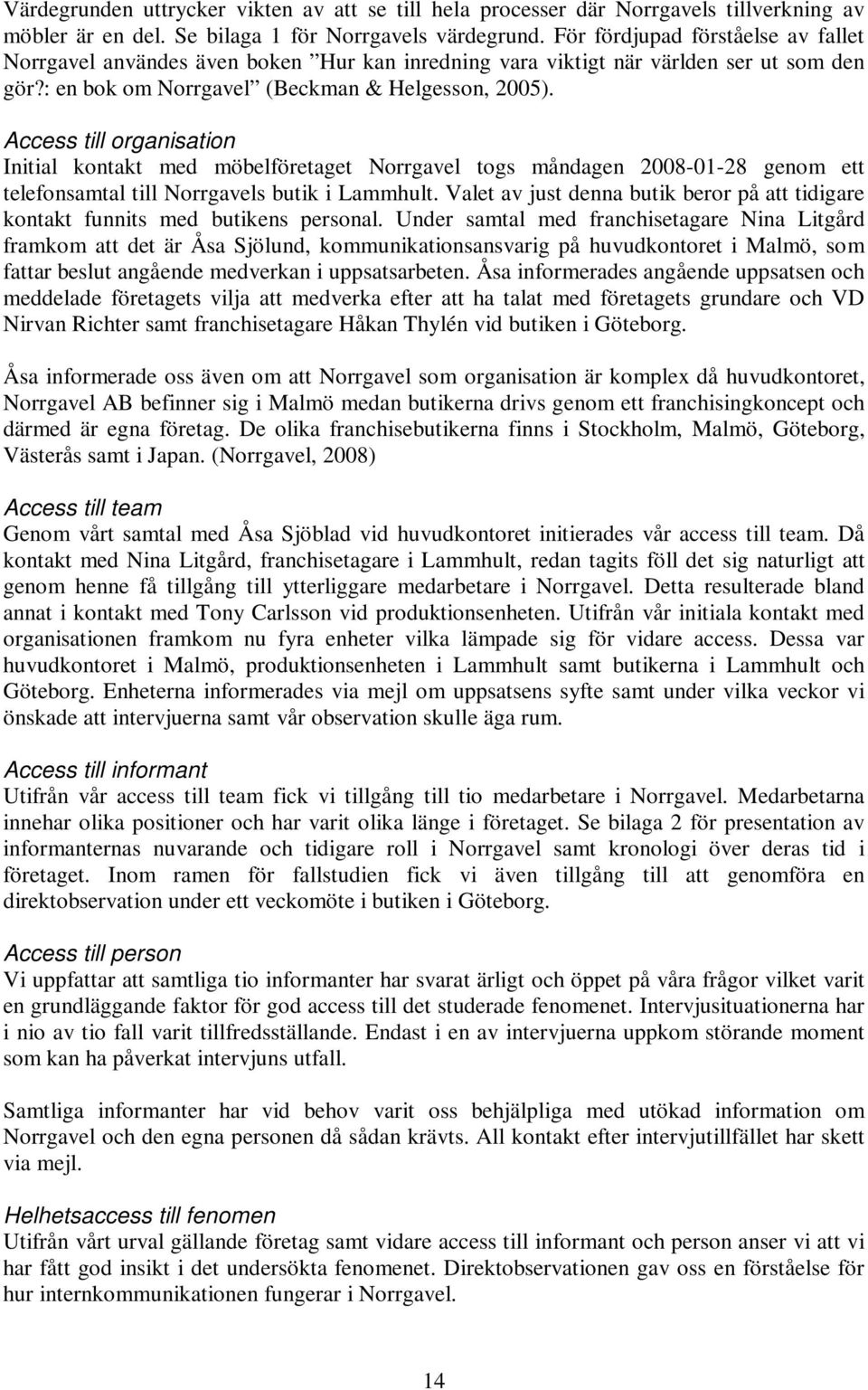 Access till organisation Initial kontakt med möbelföretaget Norrgavel togs måndagen 2008-01-28 genom ett telefonsamtal till Norrgavels butik i Lammhult.