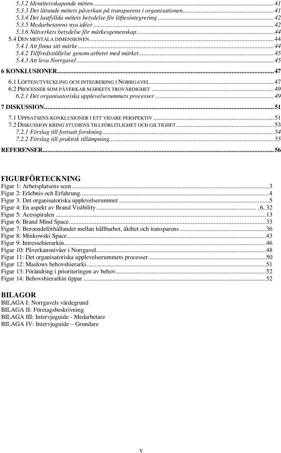 ..45 6 KONKLUSIONER...47 6.1 LÖFTESUTVECKLING OCH INTEGRERING I NORRGAVEL...47 6.2 PROCESSER SOM PÅVERKAR MÄRKETS TROVÄRDIGHET...49 6.2.1 Det organisatoriska upplevelserummets processer.