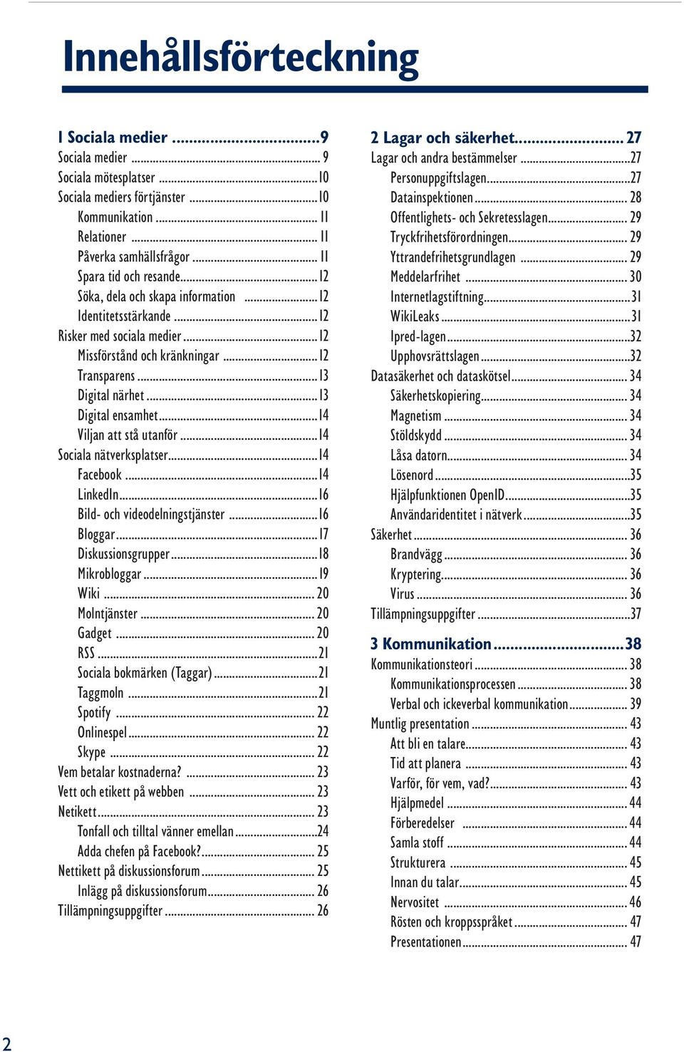 ..13 Digital ensamhet...14 Viljan att stå utanför...14 Sociala nätverksplatser...14 Facebook...14 LinkedIn...16 Bild- och videodelningstjänster...16 Bloggar...17 Diskussionsgrupper...18 Mikrobloggar.