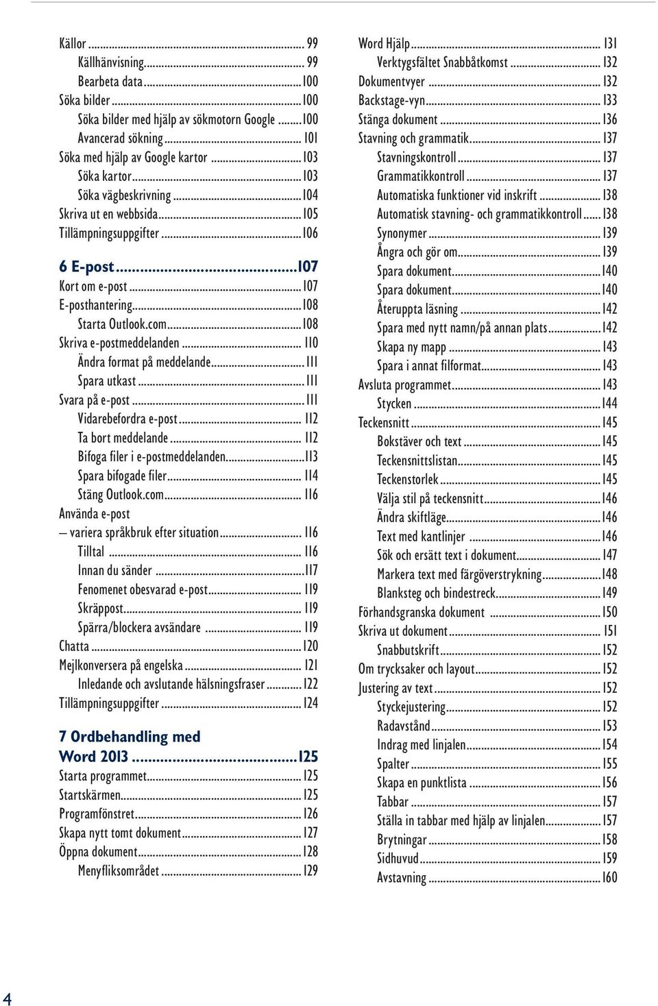 .. 110 Ändra format på meddelande...111 Spara utkast...111 Svara på e-post...111 Vidarebefordra e-post... 112 Ta bort meddelande... 112 Bifoga filer i e-postmeddelanden...113 Spara bifogade filer.