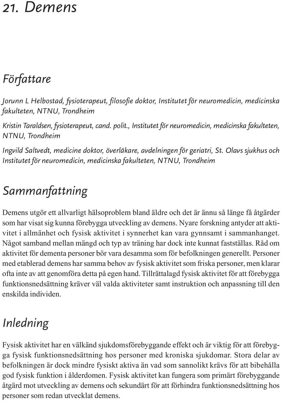 Olavs sjukhus och Institutet för neuromedicin, medicinska fakulteten, NTNU, Trondheim Sammanfattning Demens utgör ett allvarligt hälsoproblem bland äldre och det är ännu så länge få åtgärder som har