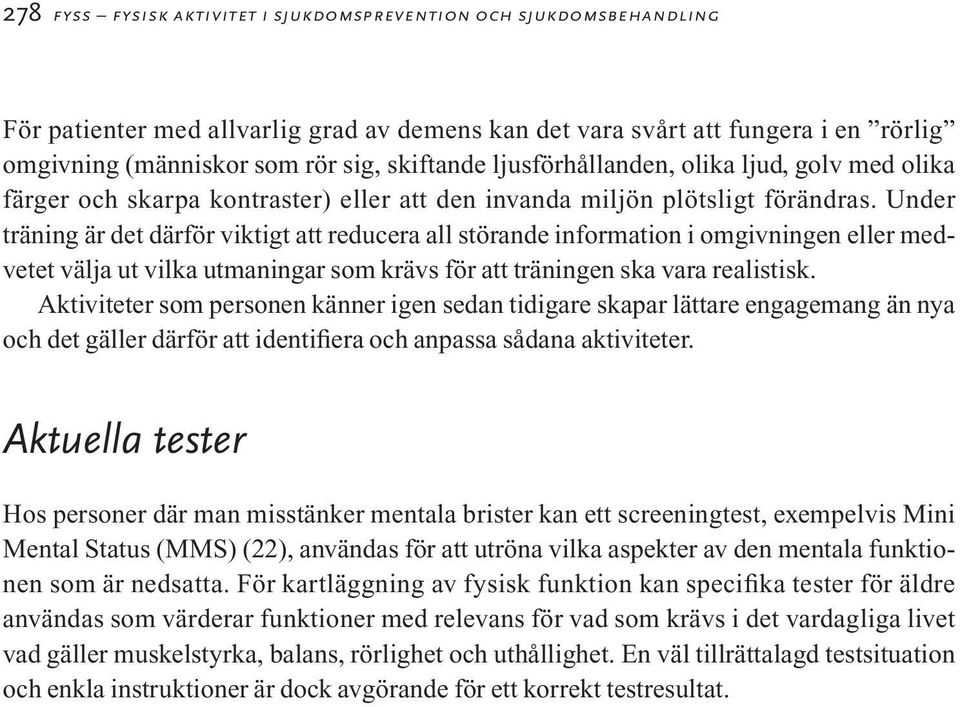 Under träning är det därför viktigt att reducera all störande information i omgivningen eller medvetet välja ut vilka utmaningar som krävs för att träningen ska vara realistisk.