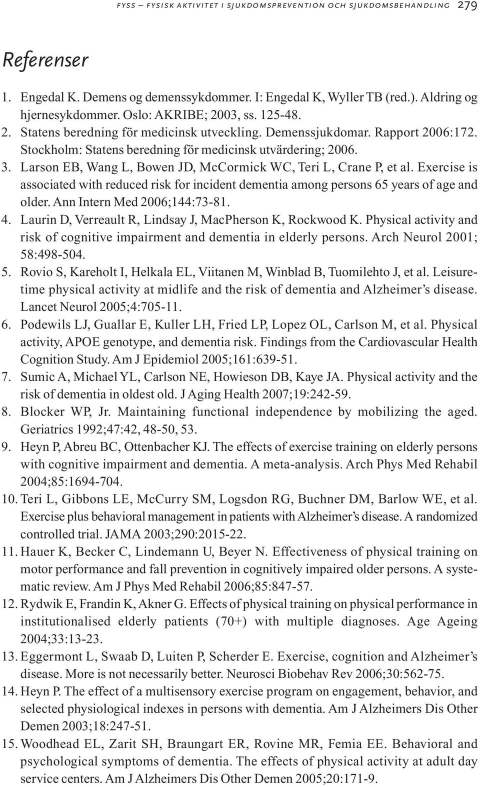 Larson EB, Wang L, Bowen JD, McCormick WC, Teri L, Crane P, et al. Exercise is associated with reduced risk for incident dementia among persons 65 years of age and older.