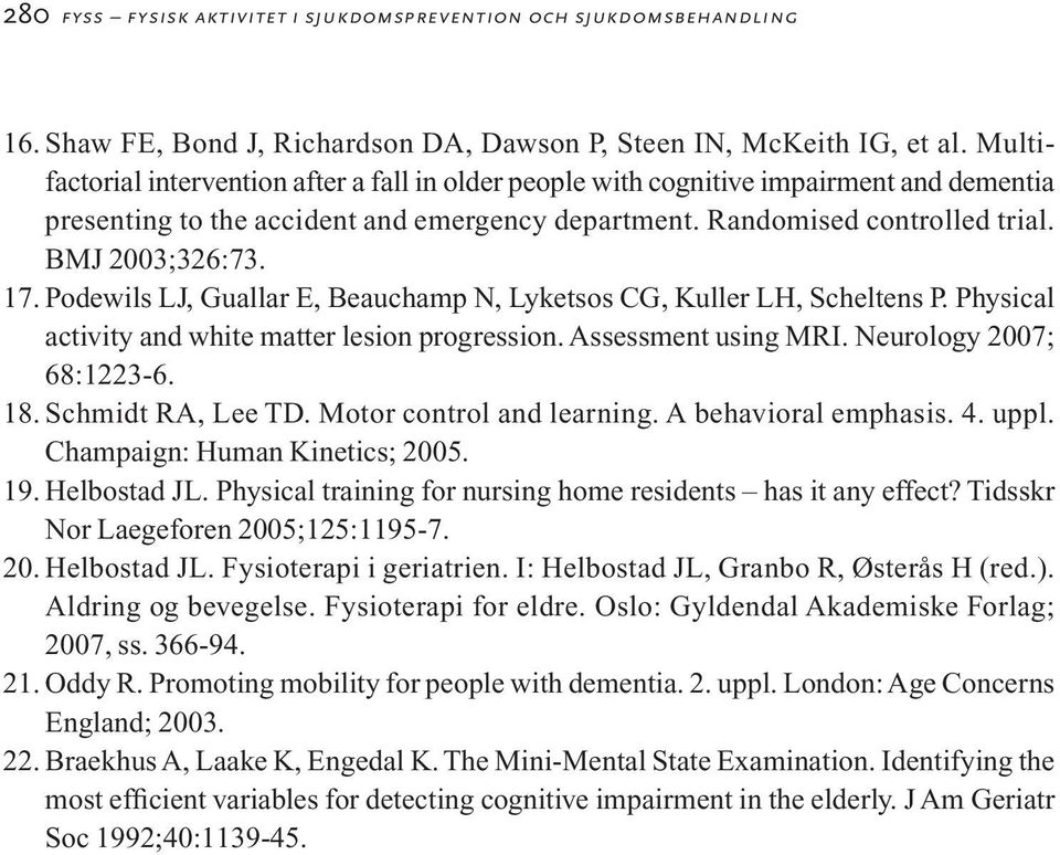 Podewils LJ, Guallar E, Beauchamp N, Lyketsos CG, Kuller LH, Scheltens P. Physical activity and white matter lesion progression. Assessment using MRI. Neurology 2007; 68:1223-6. 18.