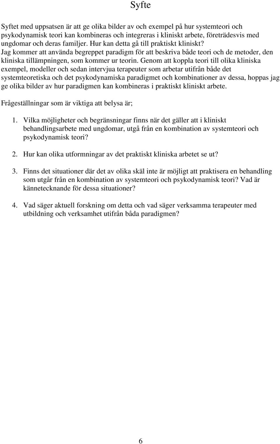 Genom att koppla teori till olika kliniska exempel, modeller och sedan intervjua terapeuter som arbetar utifrån både det systemteoretiska och det psykodynamiska paradigmet och kombinationer av dessa,