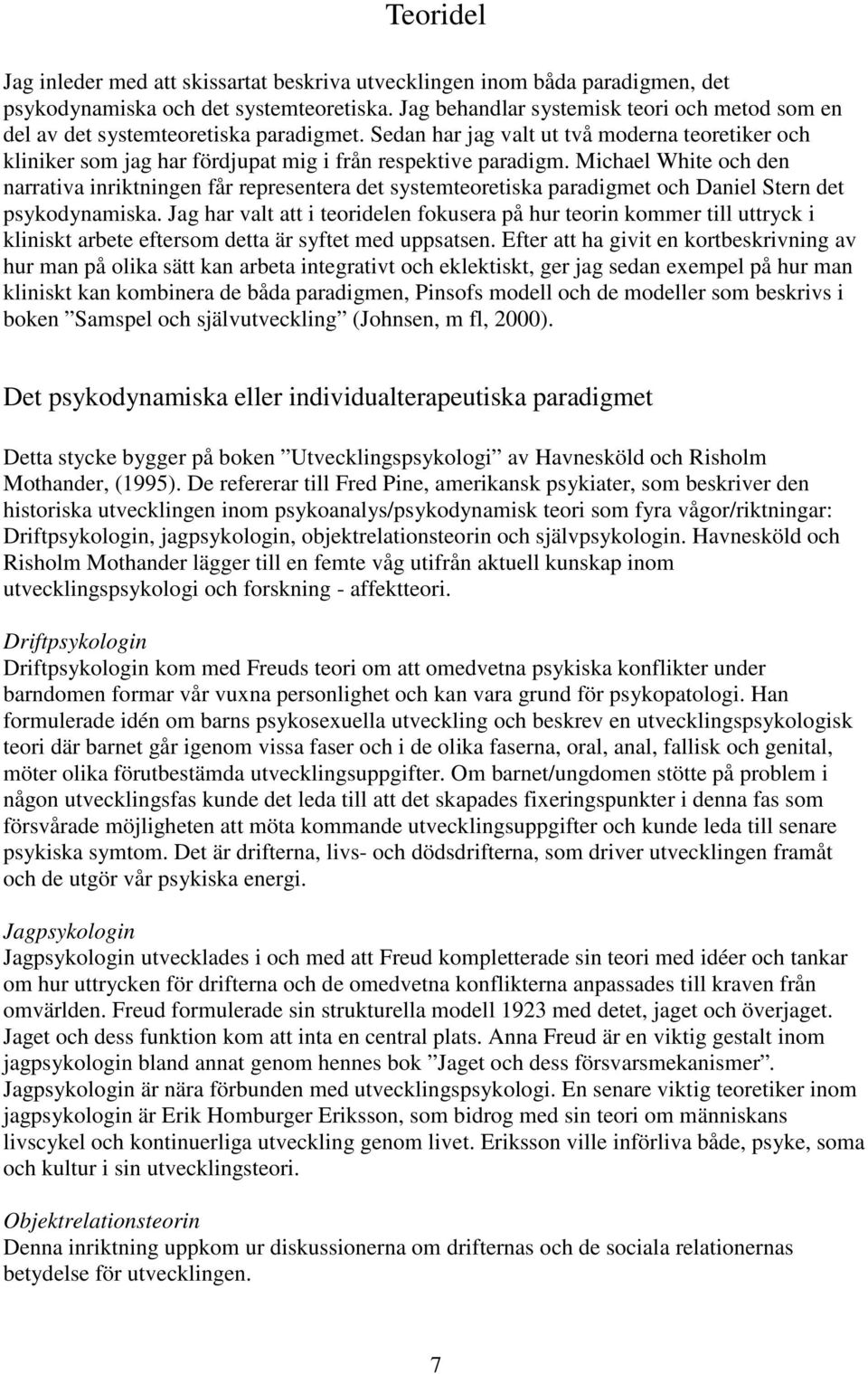 Michael White och den narrativa inriktningen får representera det systemteoretiska paradigmet och Daniel Stern det psykodynamiska.