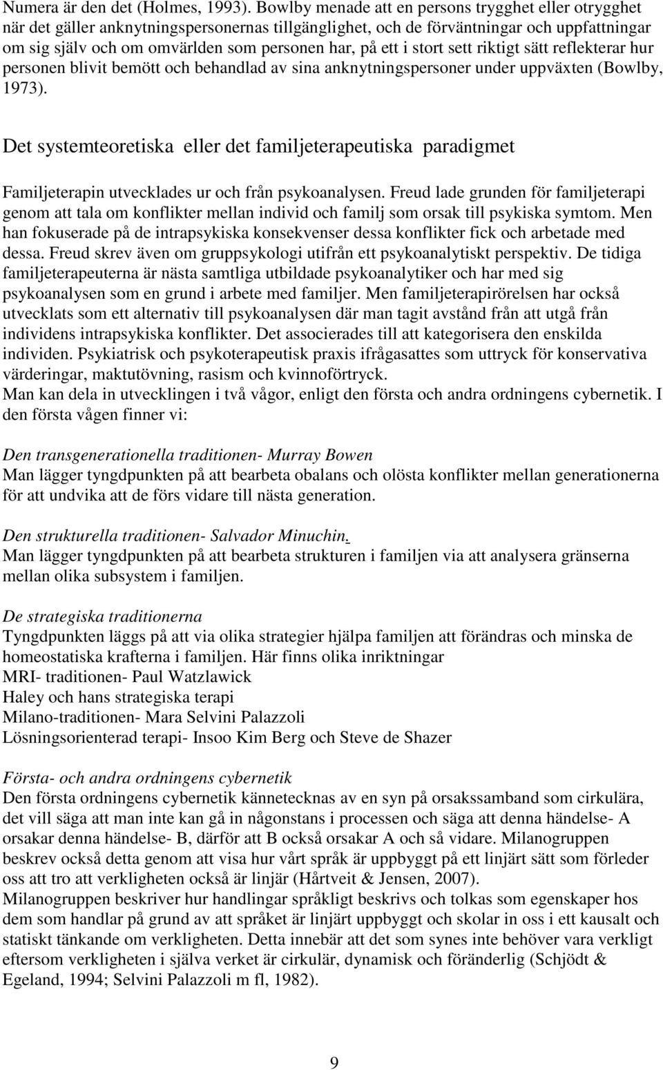 ett i stort sett riktigt sätt reflekterar hur personen blivit bemött och behandlad av sina anknytningspersoner under uppväxten (Bowlby, 1973).