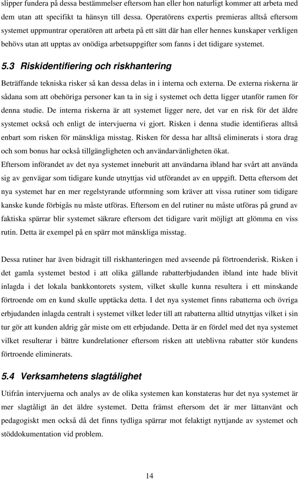 fanns i det tidigare systemet. 5.3 Riskidentifiering och riskhantering Beträffande tekniska risker så kan dessa delas in i interna och externa.