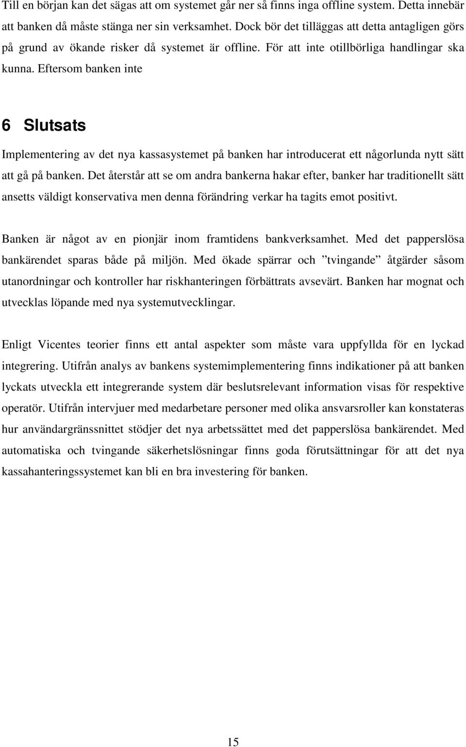 Eftersom banken inte 6 Slutsats Implementering av det nya kassasystemet på banken har introducerat ett någorlunda nytt sätt att gå på banken.