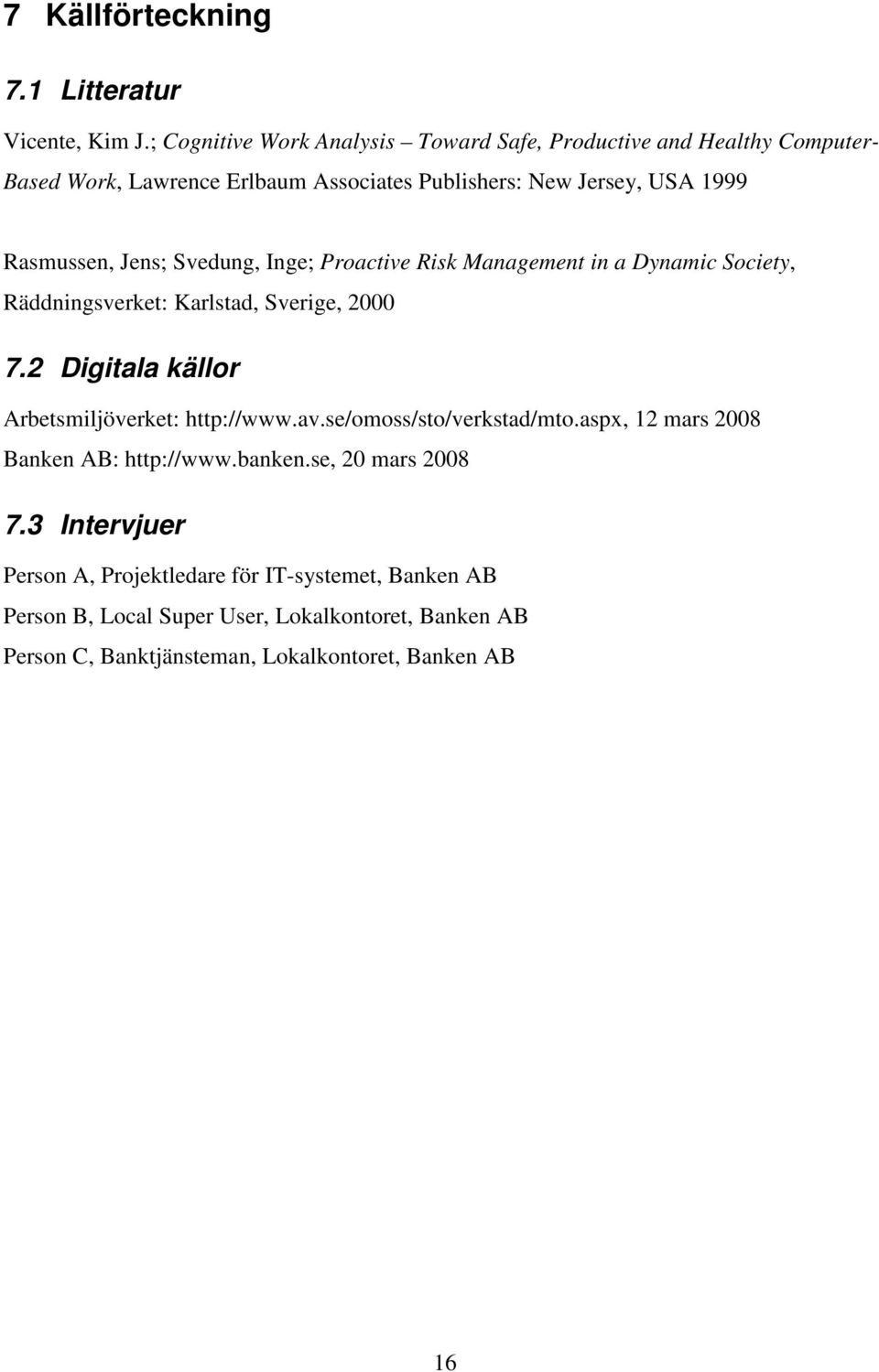 Jens; Svedung, Inge; Proactive Risk Management in a Dynamic Society, Räddningsverket: Karlstad, Sverige, 2000 7.