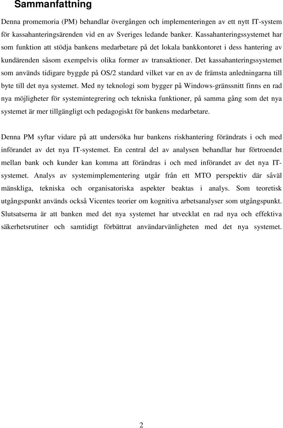 Det kassahanteringssystemet som används tidigare byggde på OS/2 standard vilket var en av de främsta anledningarna till byte till det nya systemet.