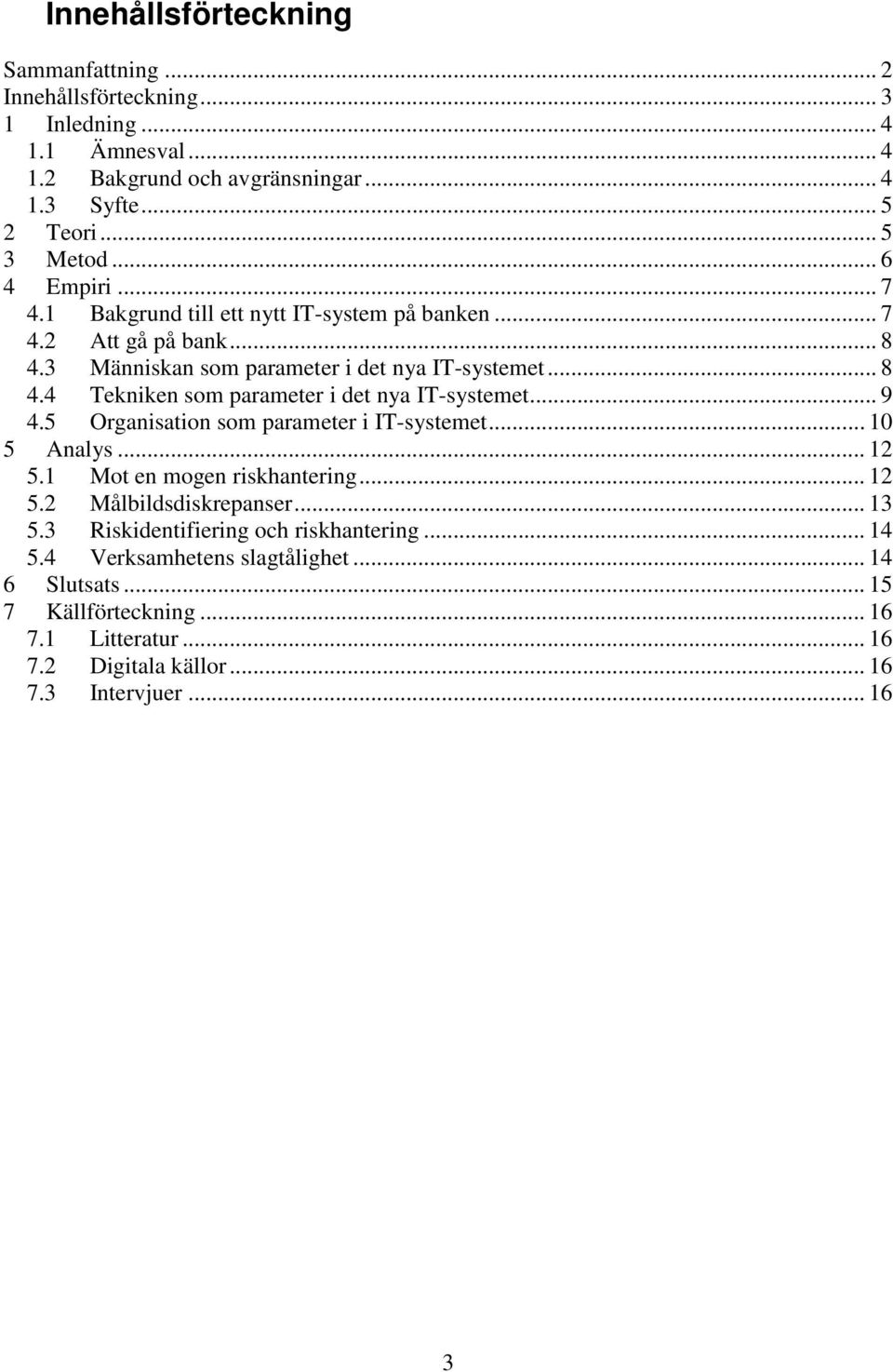 .. 9 4.5 Organisation som parameter i IT-systemet... 10 5 Analys... 12 5.1 Mot en mogen riskhantering... 12 5.2 Målbildsdiskrepanser... 13 5.