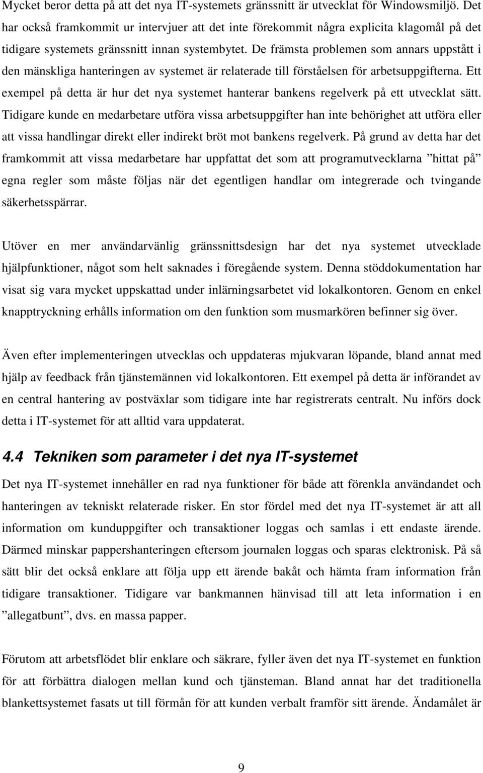 De främsta problemen som annars uppstått i den mänskliga hanteringen av systemet är relaterade till förståelsen för arbetsuppgifterna.