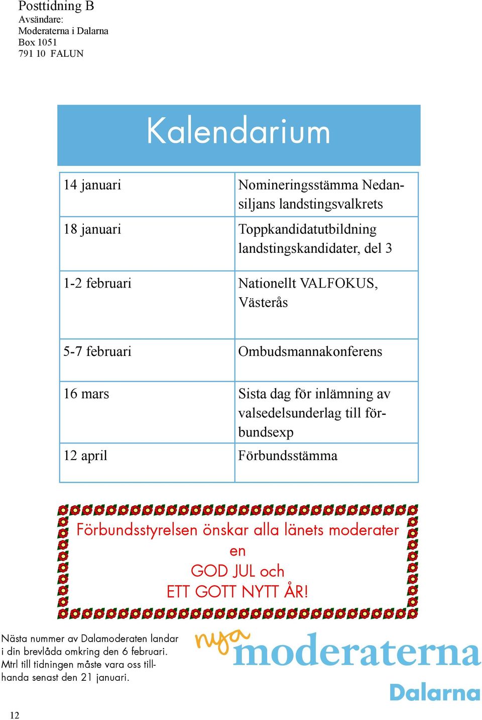 dag för inlämning av valsedelsunderlag till förbundsexp 12 april Förbundsstämma Förbundsstyrelsen önskar alla länets moderater en GOD JUL och ETT GOTT