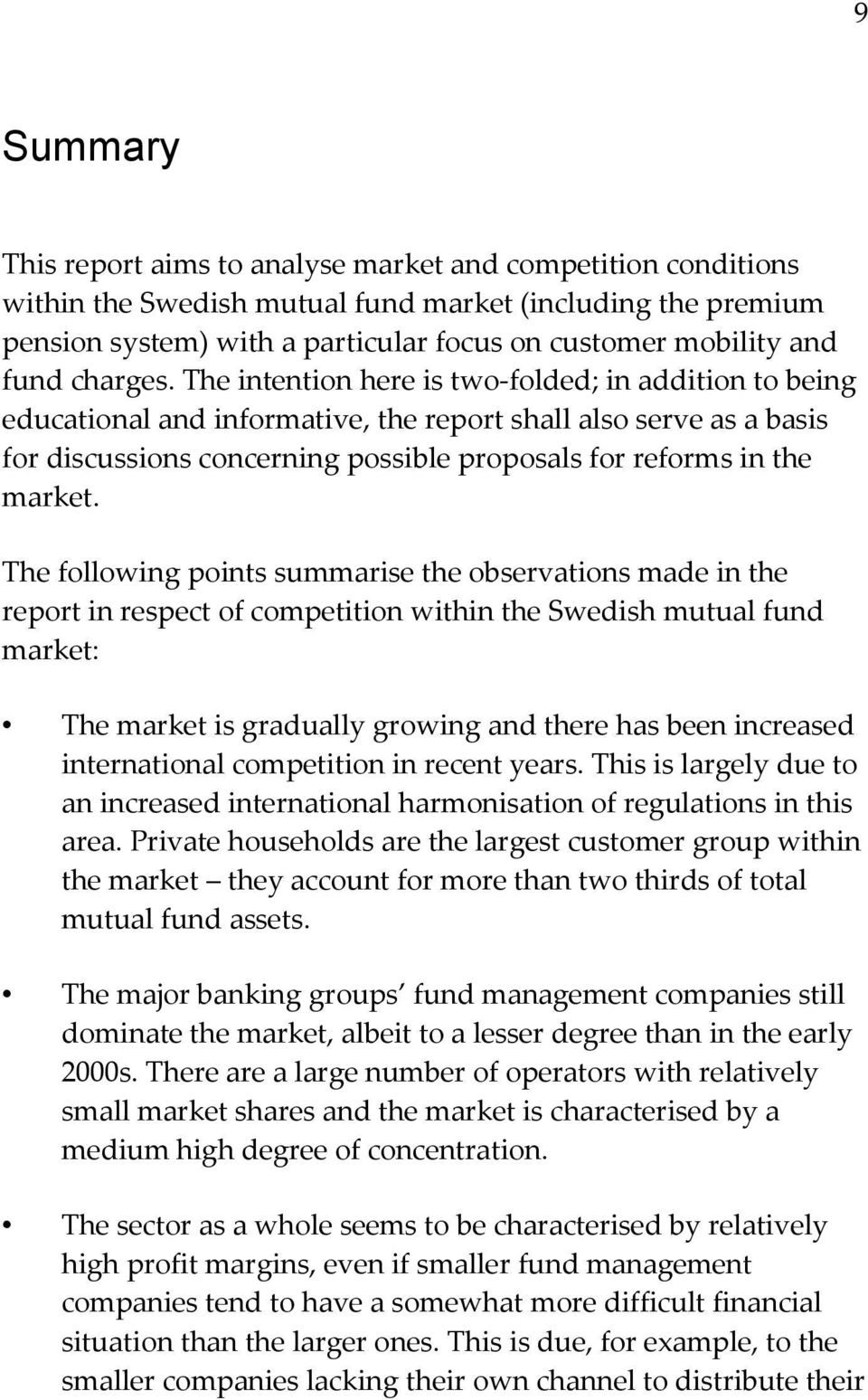 The intention here is two-folded; in addition to being educational and informative, the report shall also serve as a basis for discussions concerning possible proposals for reforms in the market.